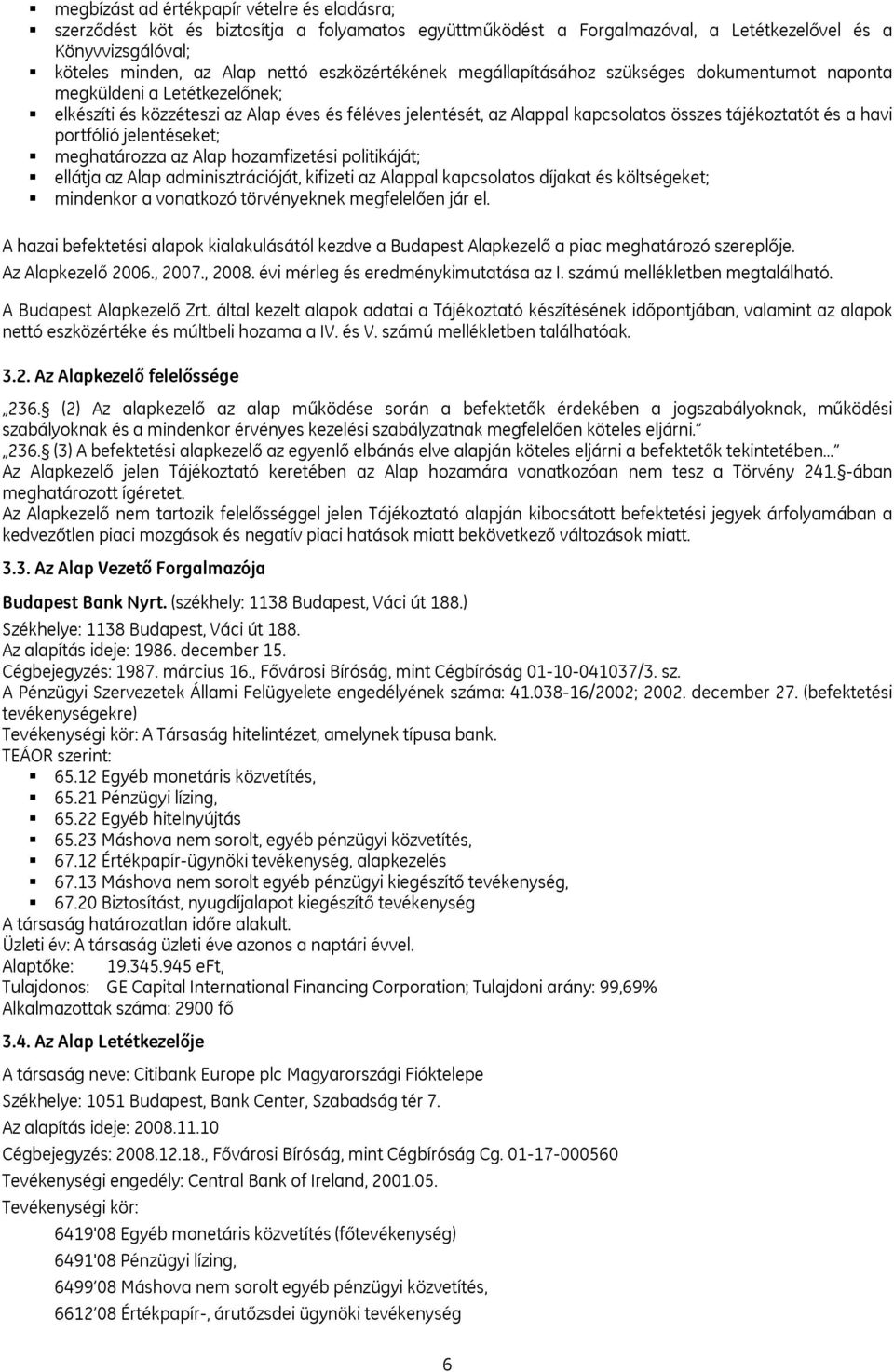 a havi portfólió jelentéseket; meghatározza az Alap hozamfizetési politikáját; ellátja az Alap adminisztrációját, kifizeti az Alappal kapcsolatos díjakat és költségeket; mindenkor a vonatkozó