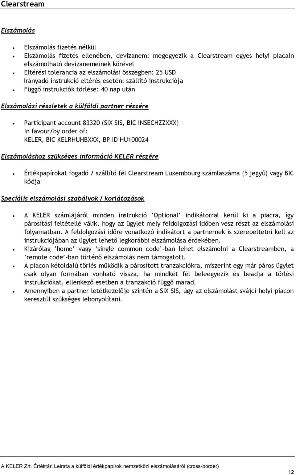 83320 (SIX SIS, BIC INSECHZZXXX) Elszámoláshoz szükséges információ KELER részére Értékpapírokat fogadó / szállító fél Clearstream Luxembourg számlaszáma (5 jegyű) vagy BIC kódja Speciális