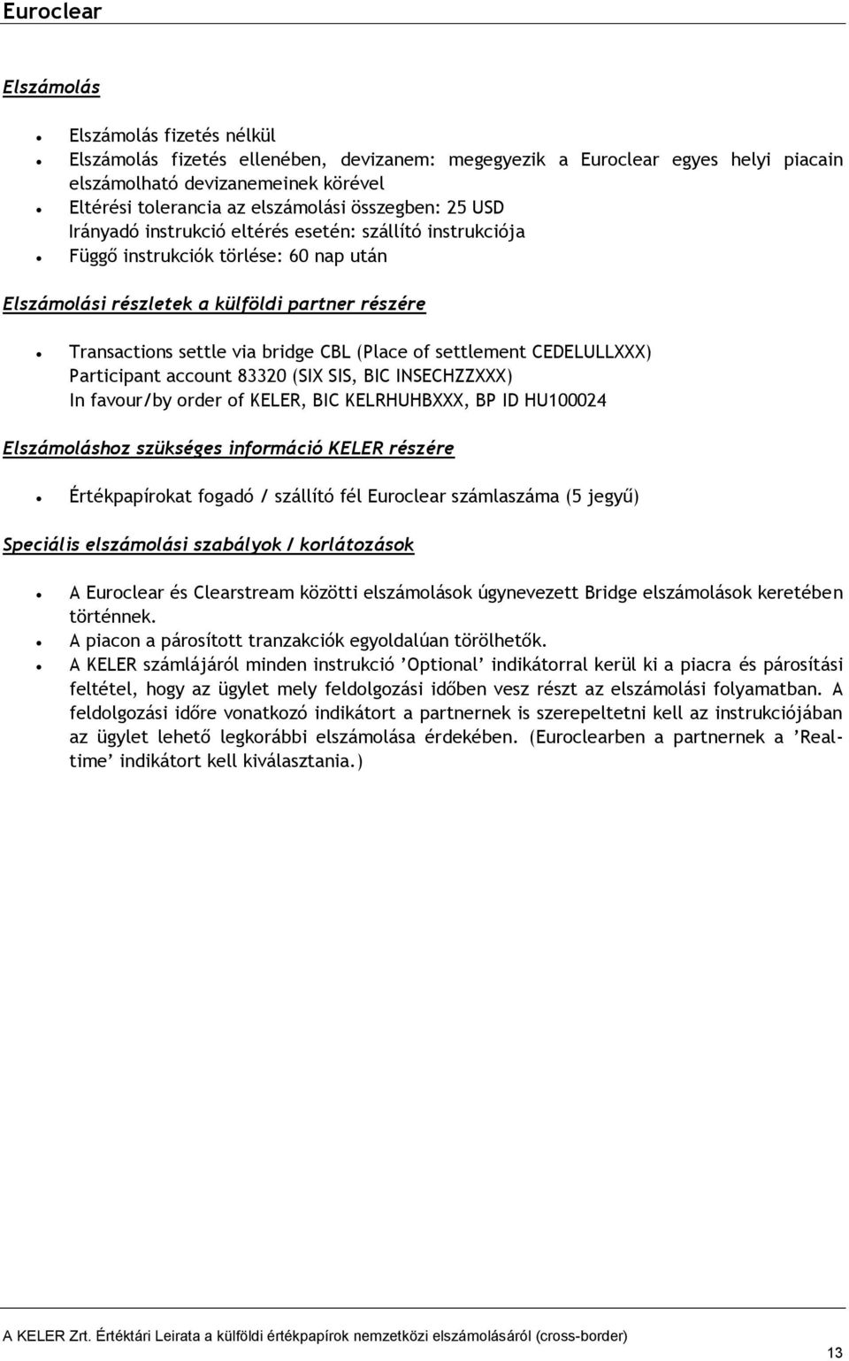 bridge CBL (Place of settlement CEDELULLXXX) Participant account 83320 (SIX SIS, BIC INSECHZZXXX) In favour/by order of Elszámoláshoz szükséges információ KELER részére Értékpapírokat fogadó /