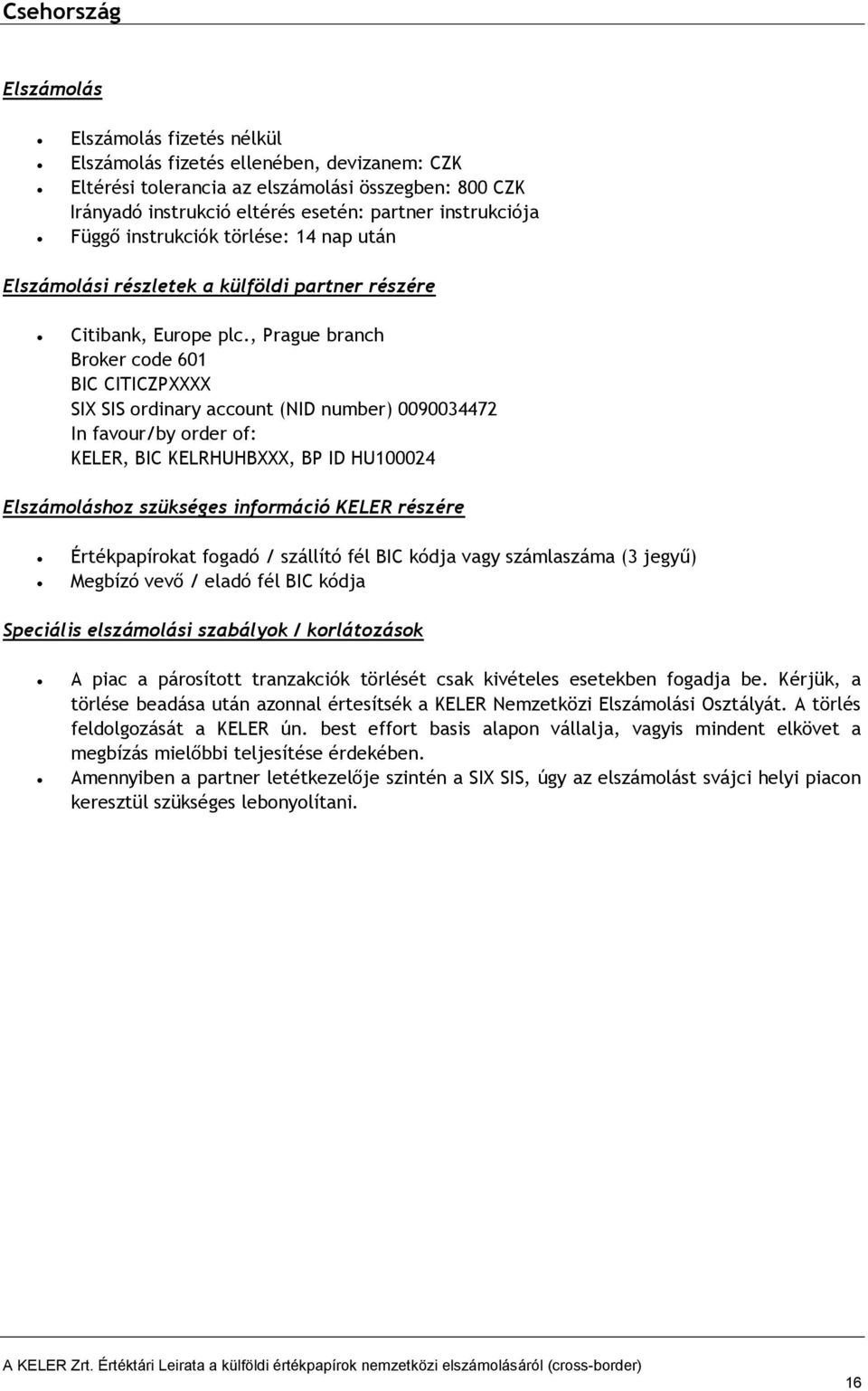 , Prague branch Broker code 601 BIC CITICZPXXXX SIX SIS ordinary account (NID number) 0090034472 Elszámoláshoz szükséges információ KELER részére Értékpapírokat fogadó / szállító fél BIC kódja vagy