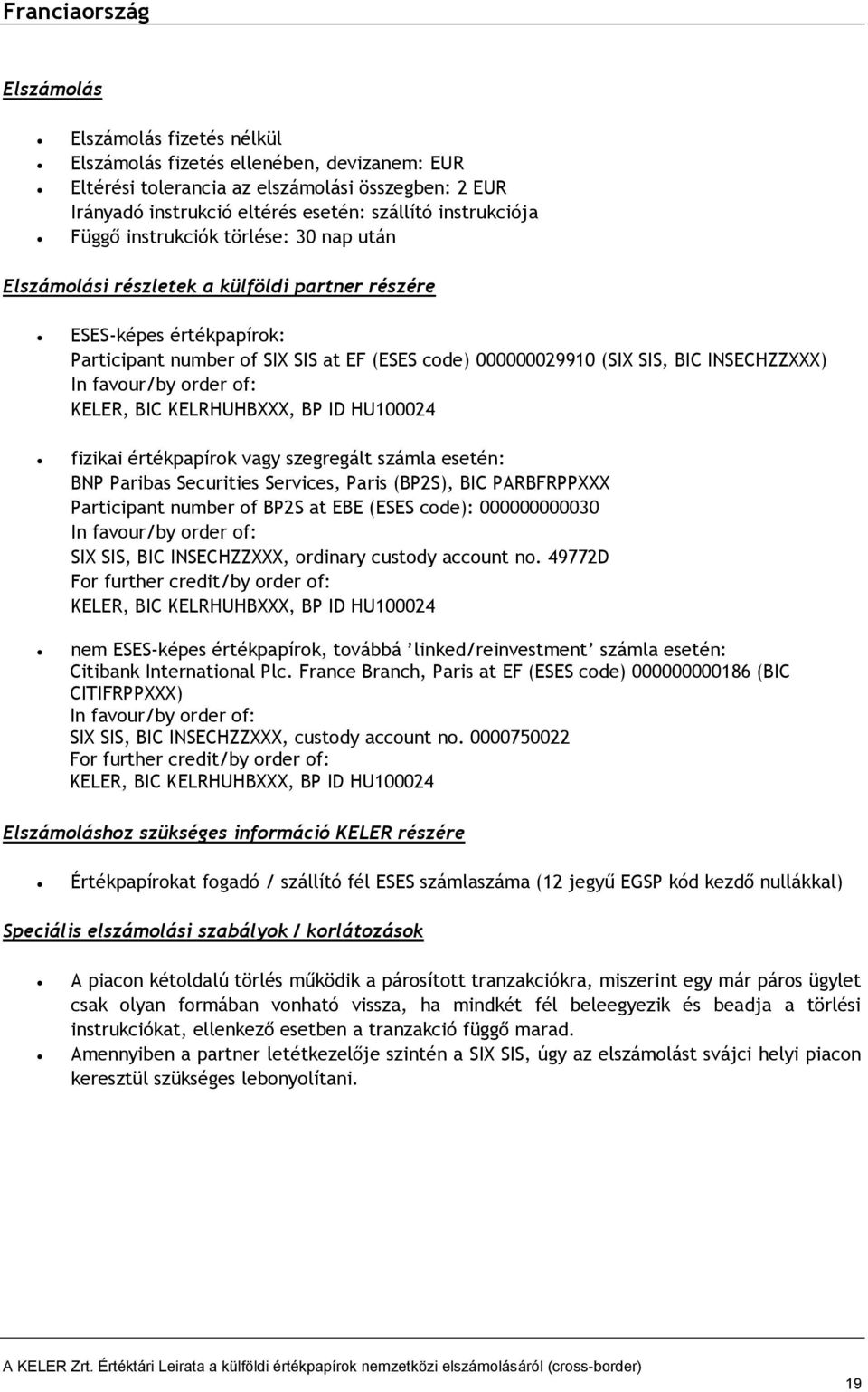 BIC INSECHZZXXX) fizikai értékpapírok vagy szegregált számla esetén: BNP Paribas Securities Services, Paris (BP2S), BIC PARBFRPPXXX Participant number of BP2S at EBE (ESES code): 000000000030 SIX