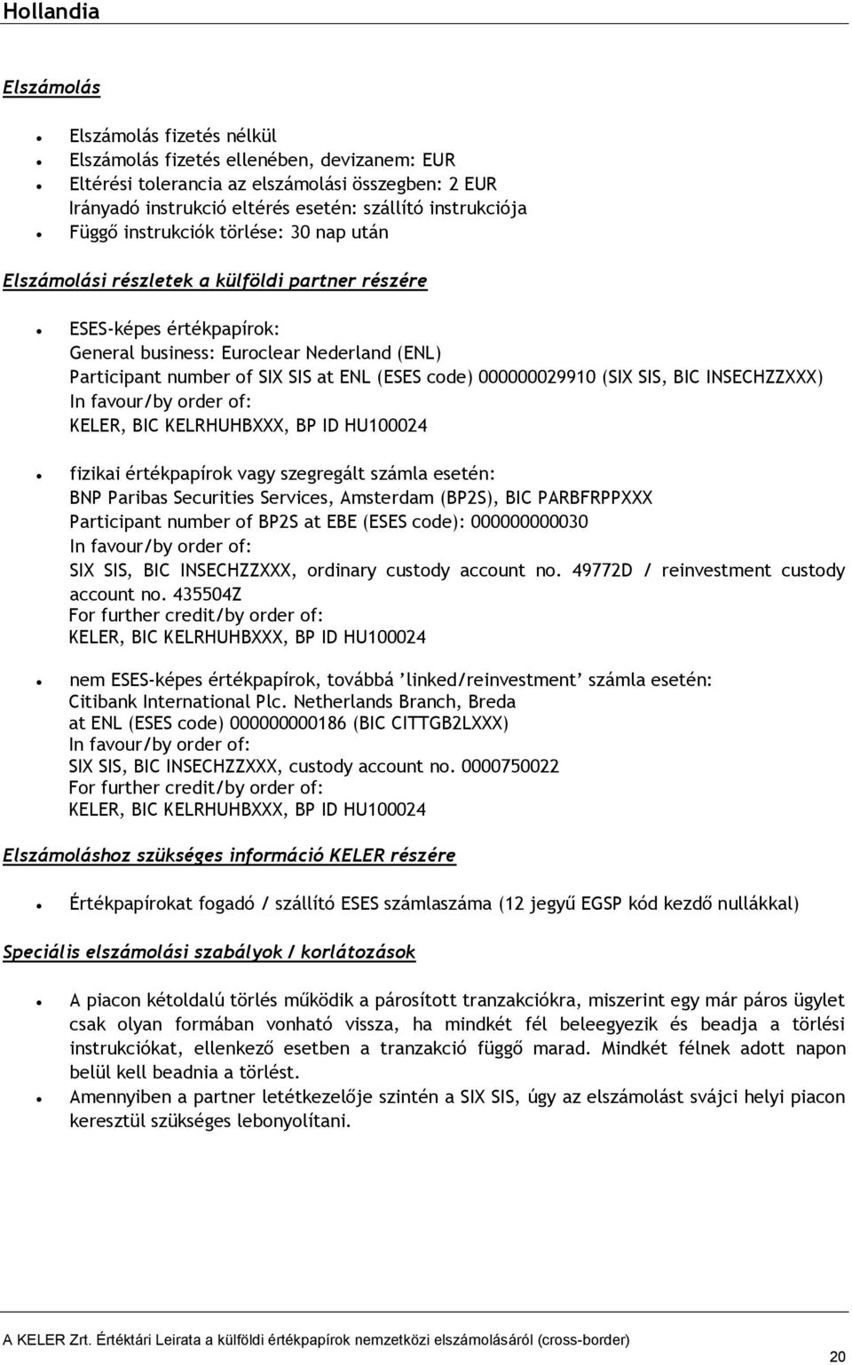 at ENL (ESES code) 000000029910 (SIX SIS, BIC INSECHZZXXX) fizikai értékpapírok vagy szegregált számla esetén: BNP Paribas Securities Services, Amsterdam (BP2S), BIC PARBFRPPXXX Participant number of