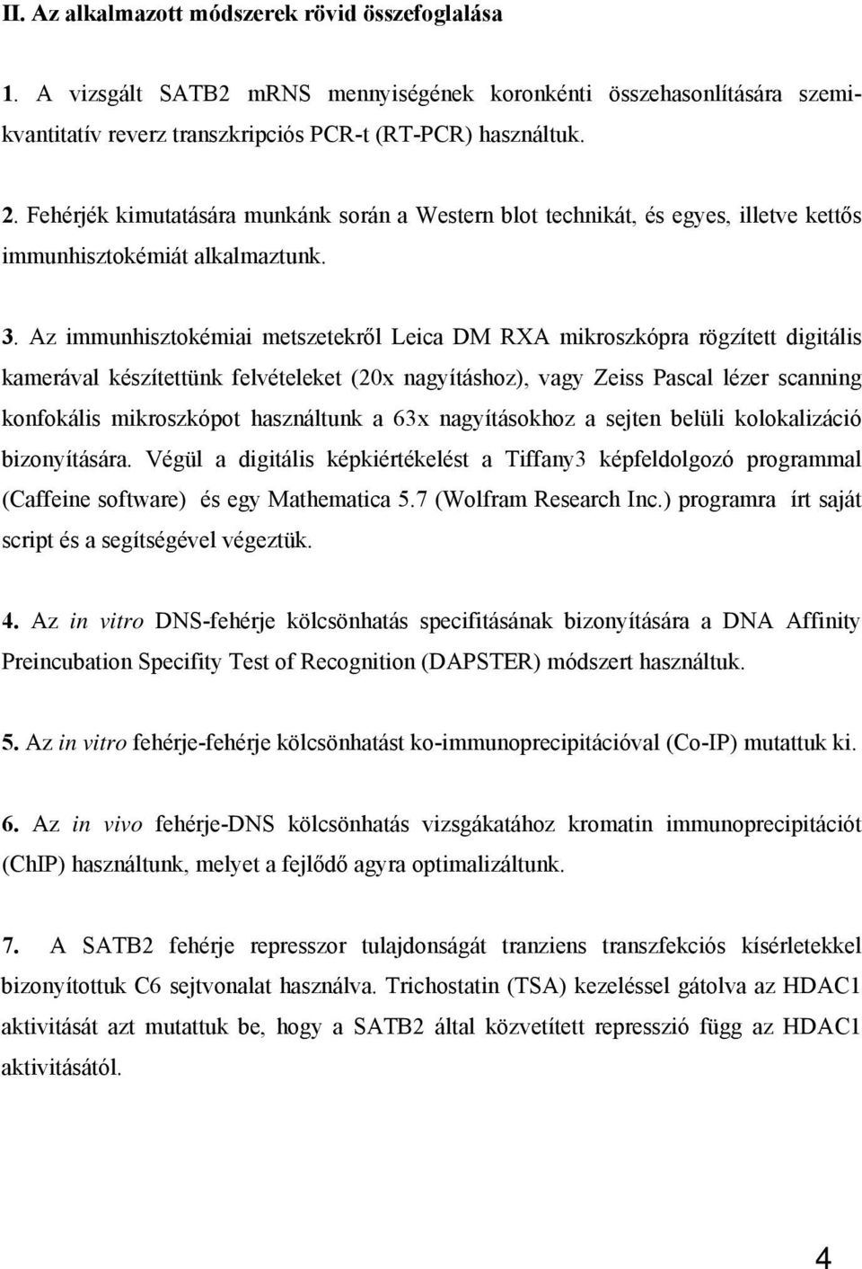 Az immunhisztokémiai metszetekről Leica DM RXA mikroszkópra rögzített digitális kamerával készítettünk felvételeket (20x nagyításhoz), vagy Zeiss Pascal lézer scanning konfokális mikroszkópot