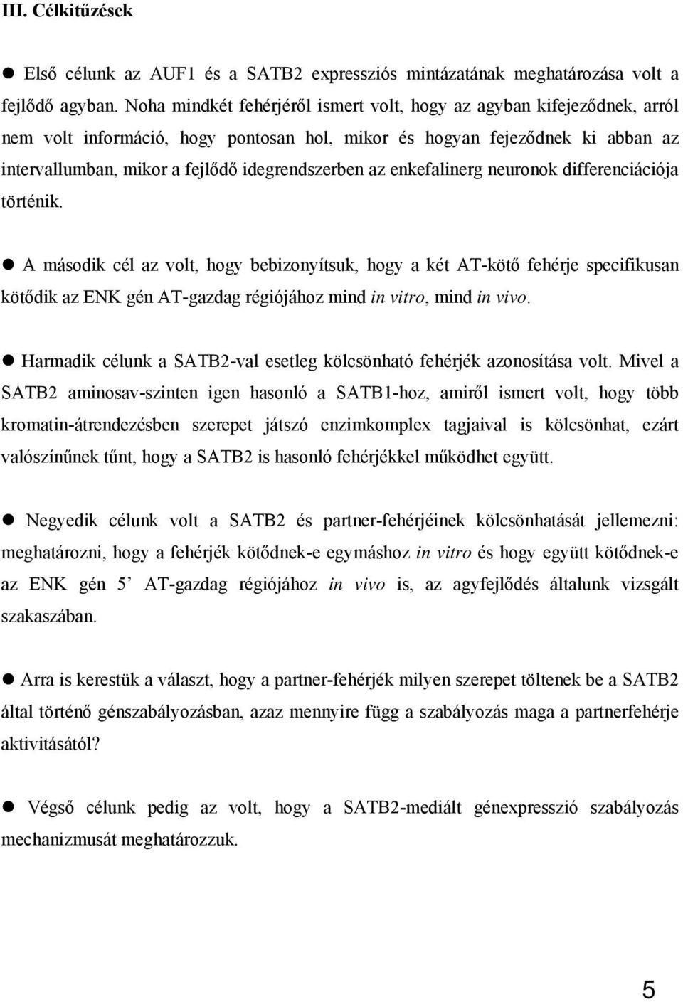 az enkefalinerg neuronok differenciációja történik.