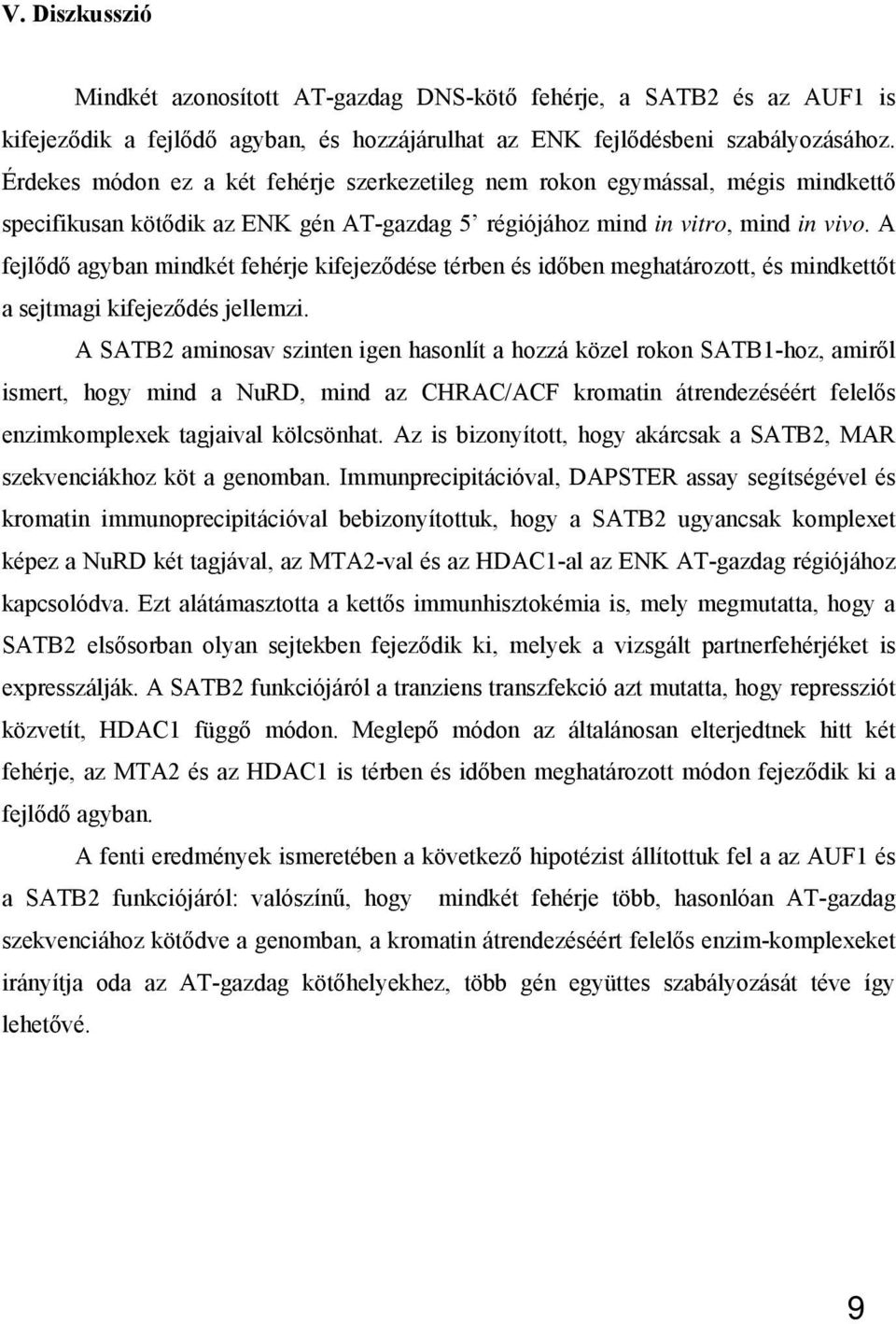 A fejlődő agyban mindkét fehérje kifejeződése térben és időben meghatározott, és mindkettőt a sejtmagi kifejeződés jellemzi.