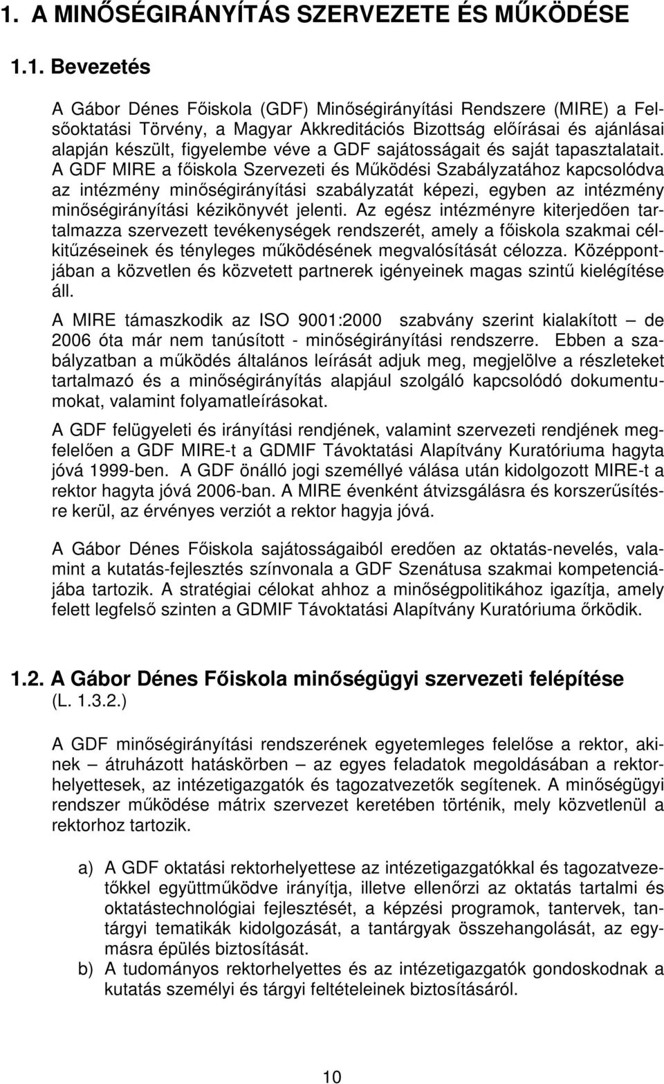 A GDF MIRE a fıiskola Szervezeti és Mőködési Szabályzatához kapcsolódva az intézmény minıségirányítási szabályzatát képezi, egyben az intézmény minıségirányítási kézikönyvét jelenti.