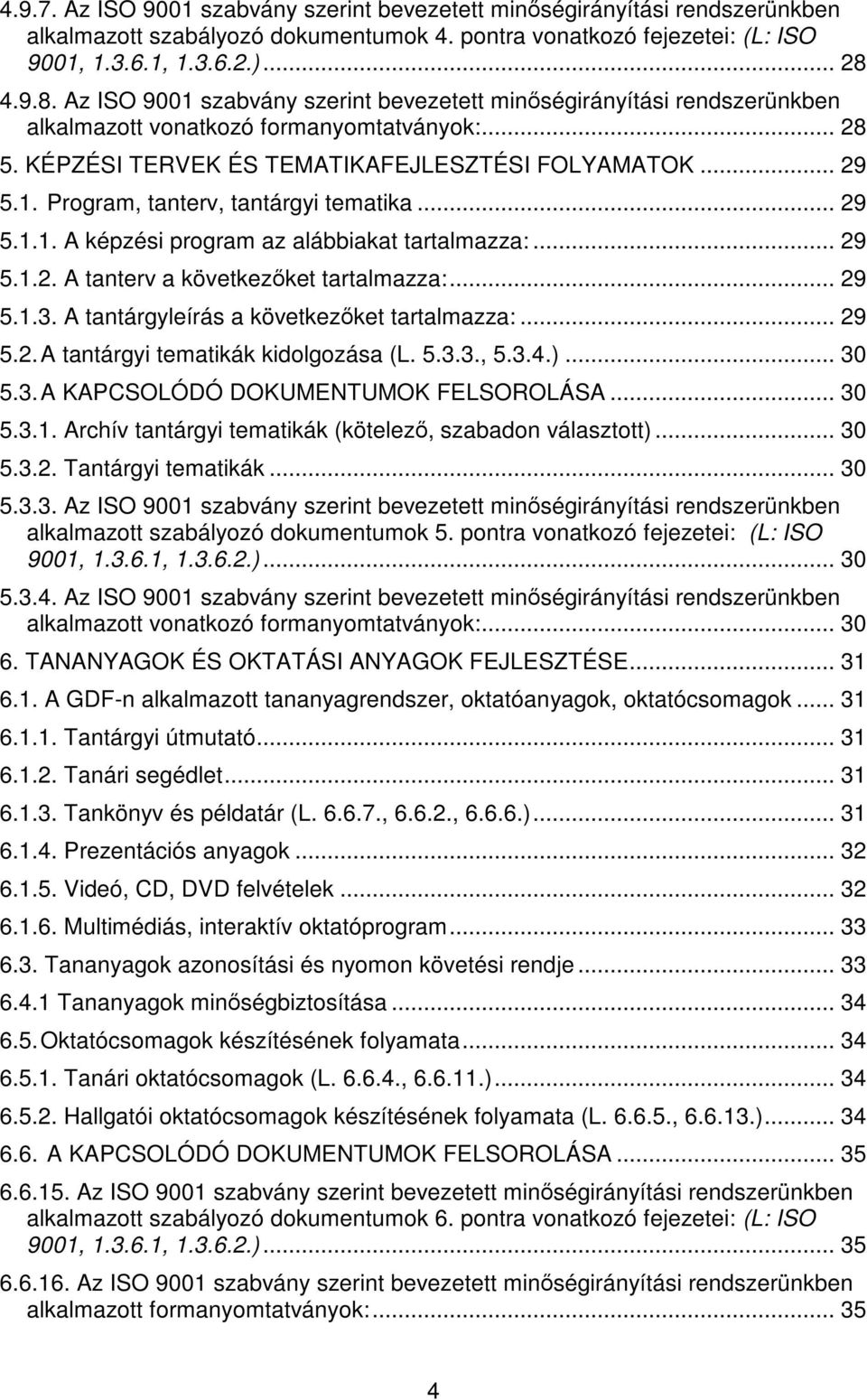 .. 29 5.1.1. A képzési program az alábbiakat tartalmazza:... 29 5.1.2. A tanterv a következıket tartalmazza:... 29 5.1.3. A tantárgyleírás a következıket tartalmazza:... 29 5.2. A tantárgyi tematikák kidolgozása (L.