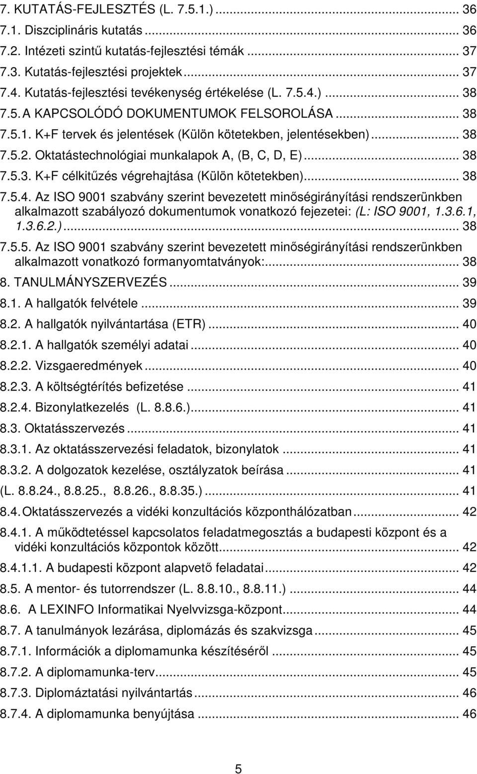 Oktatástechnológiai munkalapok A, (B, C, D, E)... 38 7.5.3. K+F célkitőzés végrehajtása (Külön kötetekben)... 38 7.5.4.