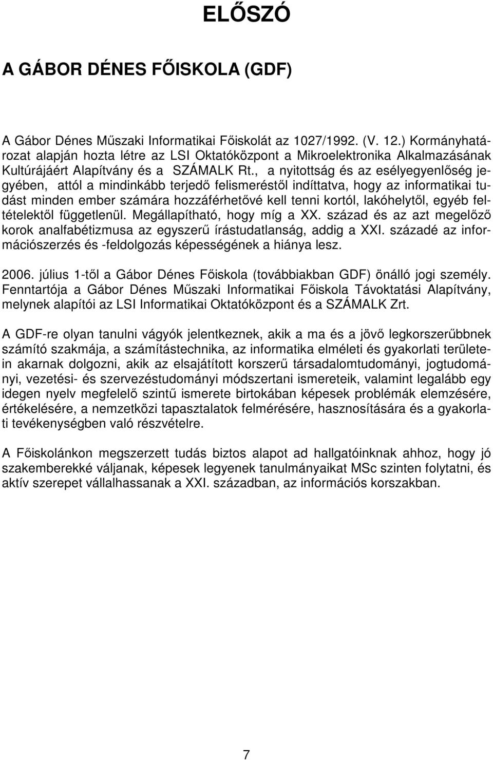 , a nyitottság és az esélyegyenlıség jegyében, attól a mindinkább terjedı felismeréstıl indíttatva, hogy az informatikai tudást minden ember számára hozzáférhetıvé kell tenni kortól, lakóhelytıl,