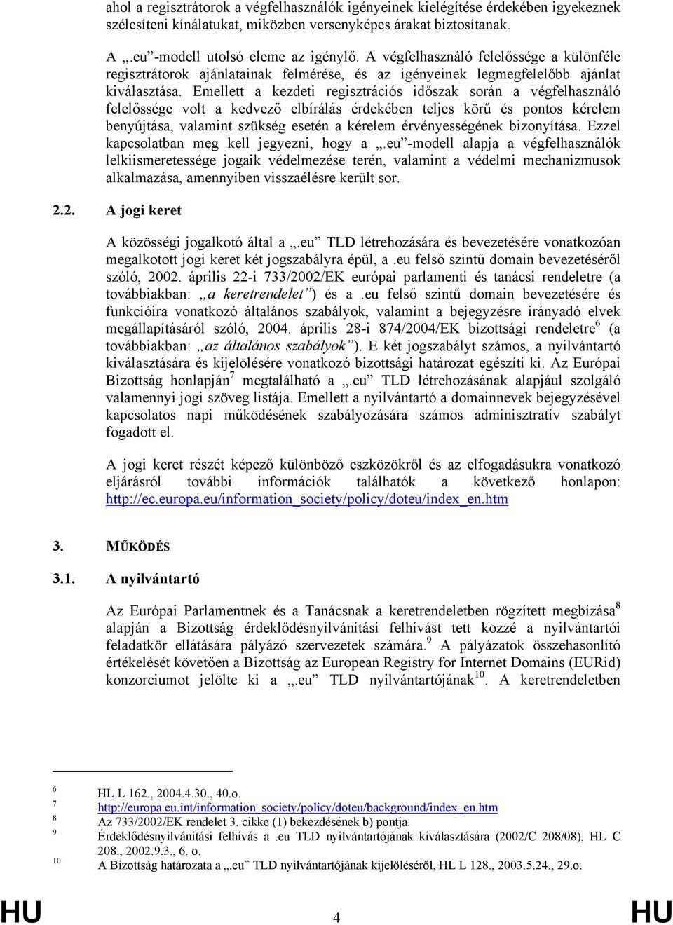 Emellett a kezdeti regisztrációs időszak során a végfelhasználó felelőssége volt a kedvező elbírálás érdekében teljes körű és pontos kérelem benyújtása, valamint szükség esetén a kérelem