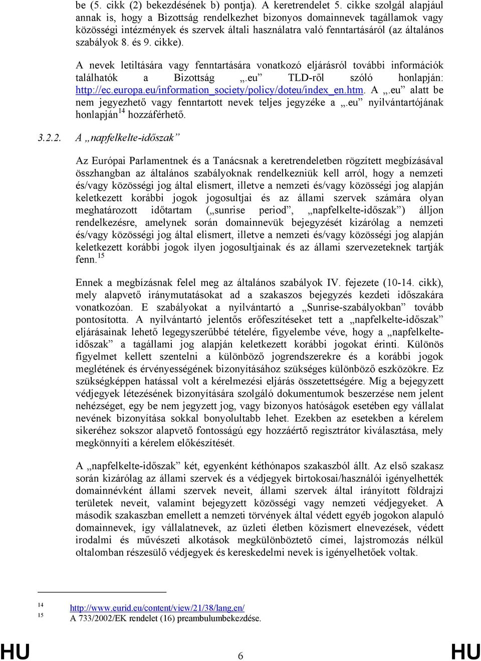 és 9. cikke). A nevek letiltására vagy fenntartására vonatkozó eljárásról további információk találhatók a Bizottság.eu TLD-ről szóló honlapján: http://ec.europa.