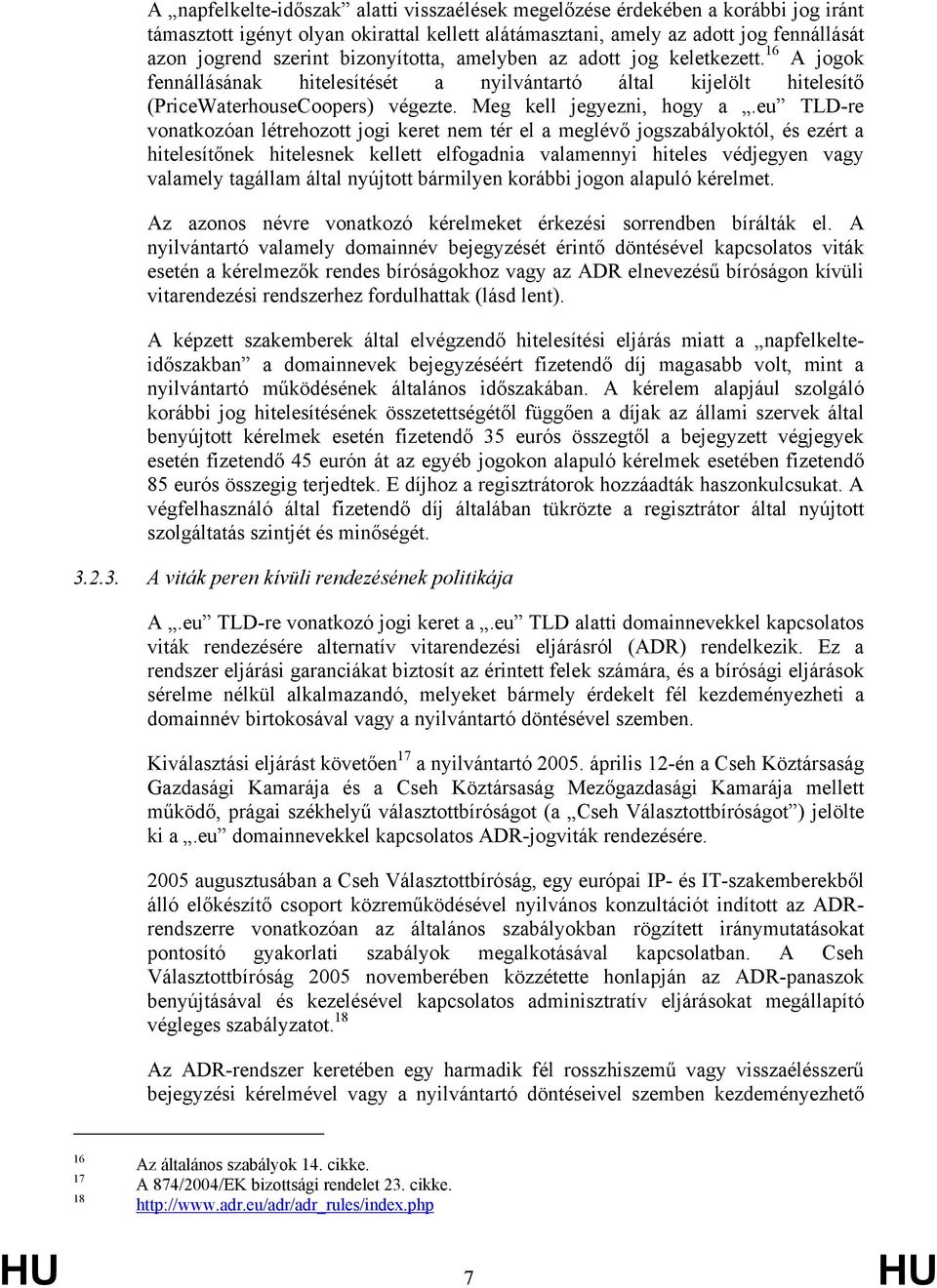 eu TLD-re vonatkozóan létrehozott jogi keret nem tér el a meglévő jogszabályoktól, és ezért a hitelesítőnek hitelesnek kellett elfogadnia valamennyi hiteles védjegyen vagy valamely tagállam által