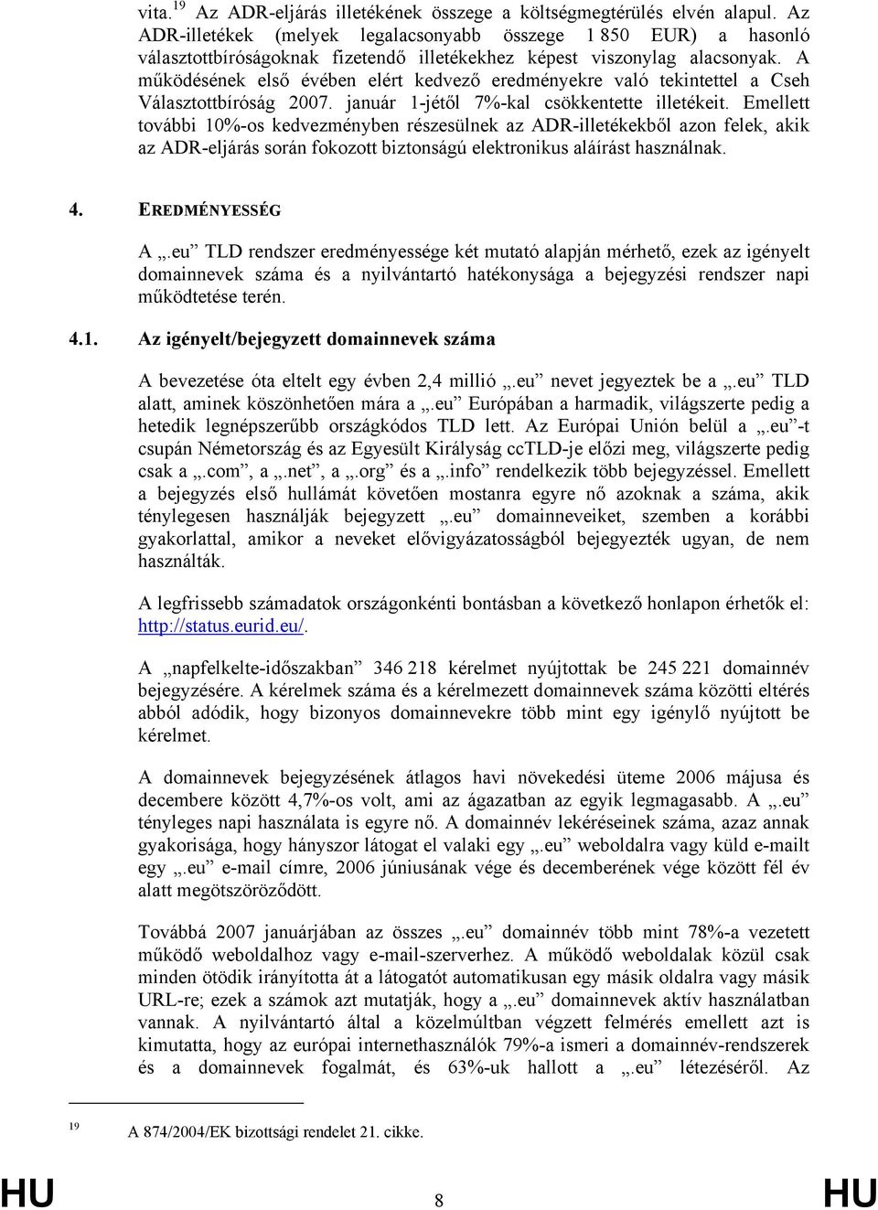 A működésének első évében elért kedvező eredményekre való tekintettel a Cseh Választottbíróság 2007. január 1-jétől 7%-kal csökkentette illetékeit.