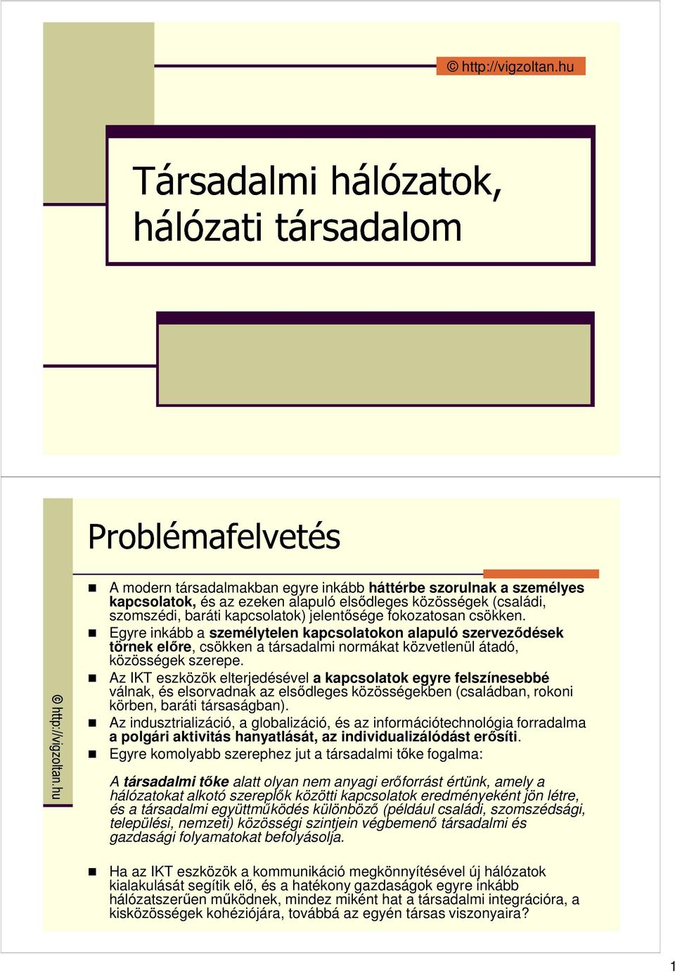 Az IKT eszközök elterjedésével a kapcsolatok egyre felszínesebbé válnak, és elsorvadnak az elsıdleges közösségekben (családban, rokoni körben, baráti társaságban).