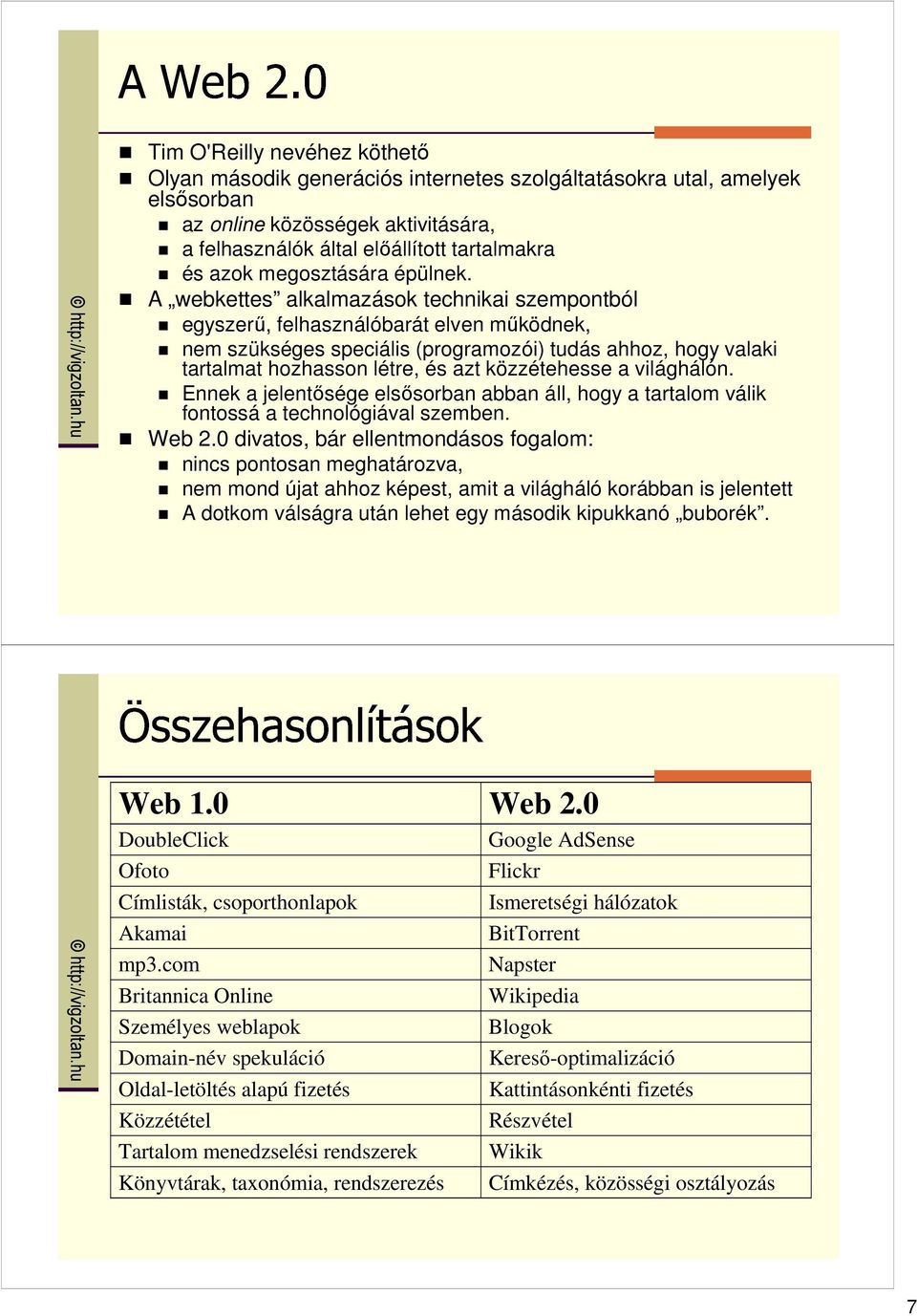 A webkettes alkalmazások technikai szempontból egyszerő, felhasználóbarát elven mőködnek, nem szükséges speciális (programozói) tudás ahhoz, hogy valaki tartalmat hozhasson létre, és azt közzétehesse