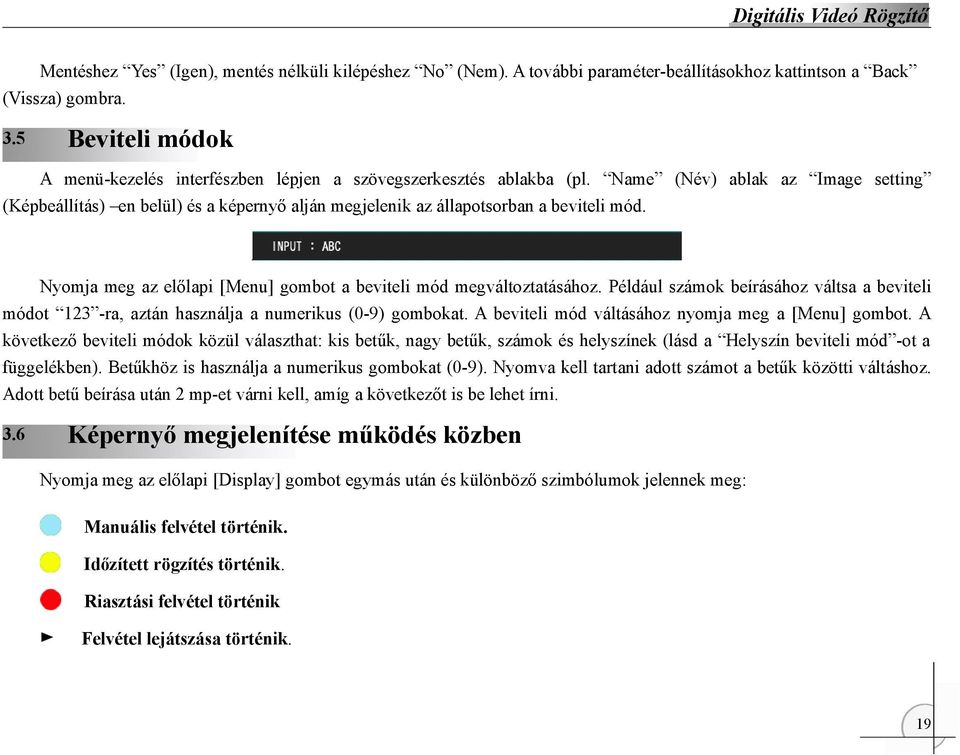 Name (Név) ablak az Image setting (Képbeállítás) en belül) és a képernyő alján megjelenik az állapotsorban a beviteli mód. Nyomja meg az előlapi [Menu] gombot a beviteli mód megváltoztatásához.