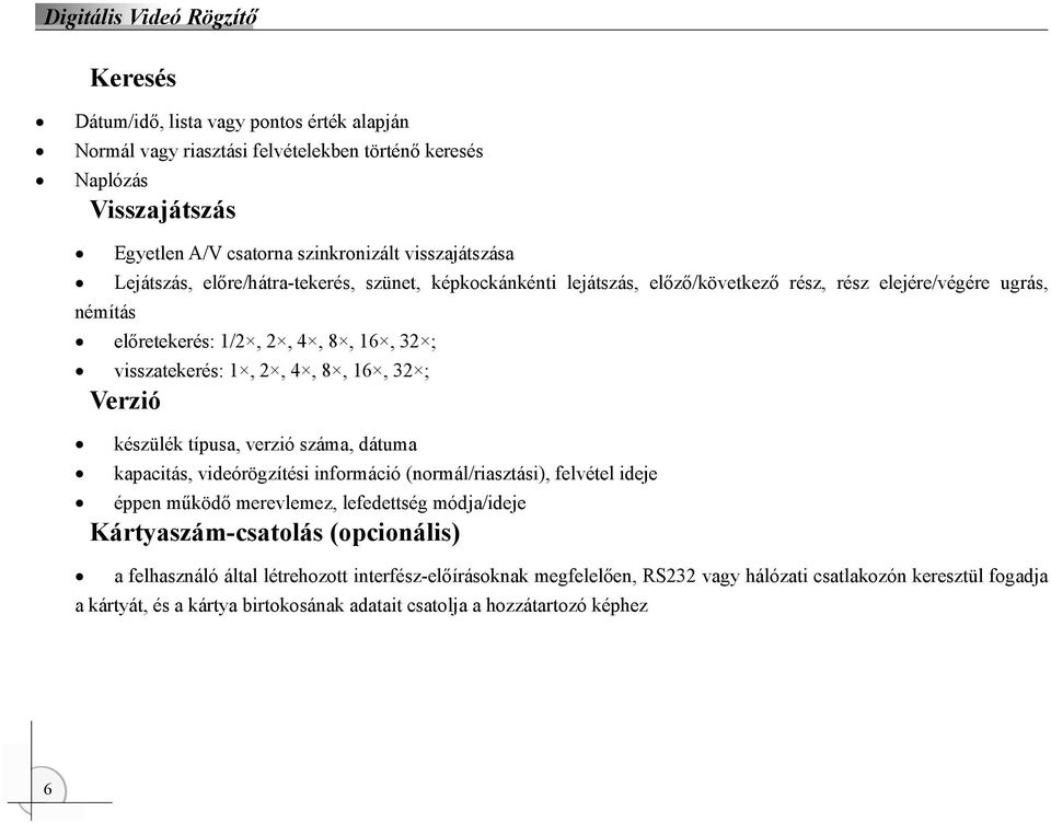 készülék típusa, verzió száma, dátuma kapacitás, videórögzítési információ (normál/riasztási), felvétel ideje éppen működő merevlemez, lefedettség módja/ideje Kártyaszám-csatolás (opcionális)