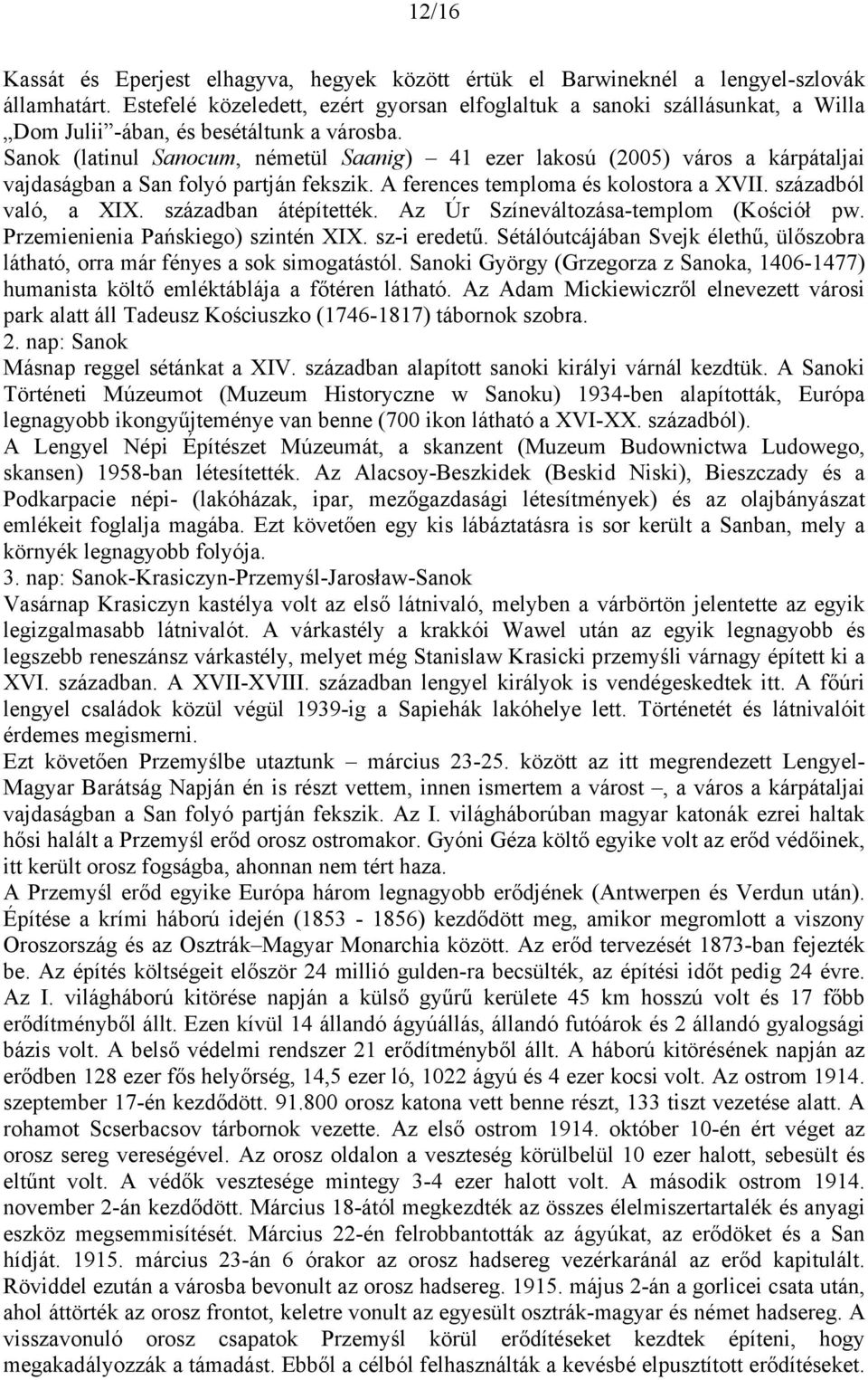 Sanok (latinul Sanocum, németül Saanig) 41 ezer lakosú (2005) város a kárpátaljai vajdaságban a San folyó partján fekszik. A ferences temploma és kolostora a XVII. századból való, a XIX.