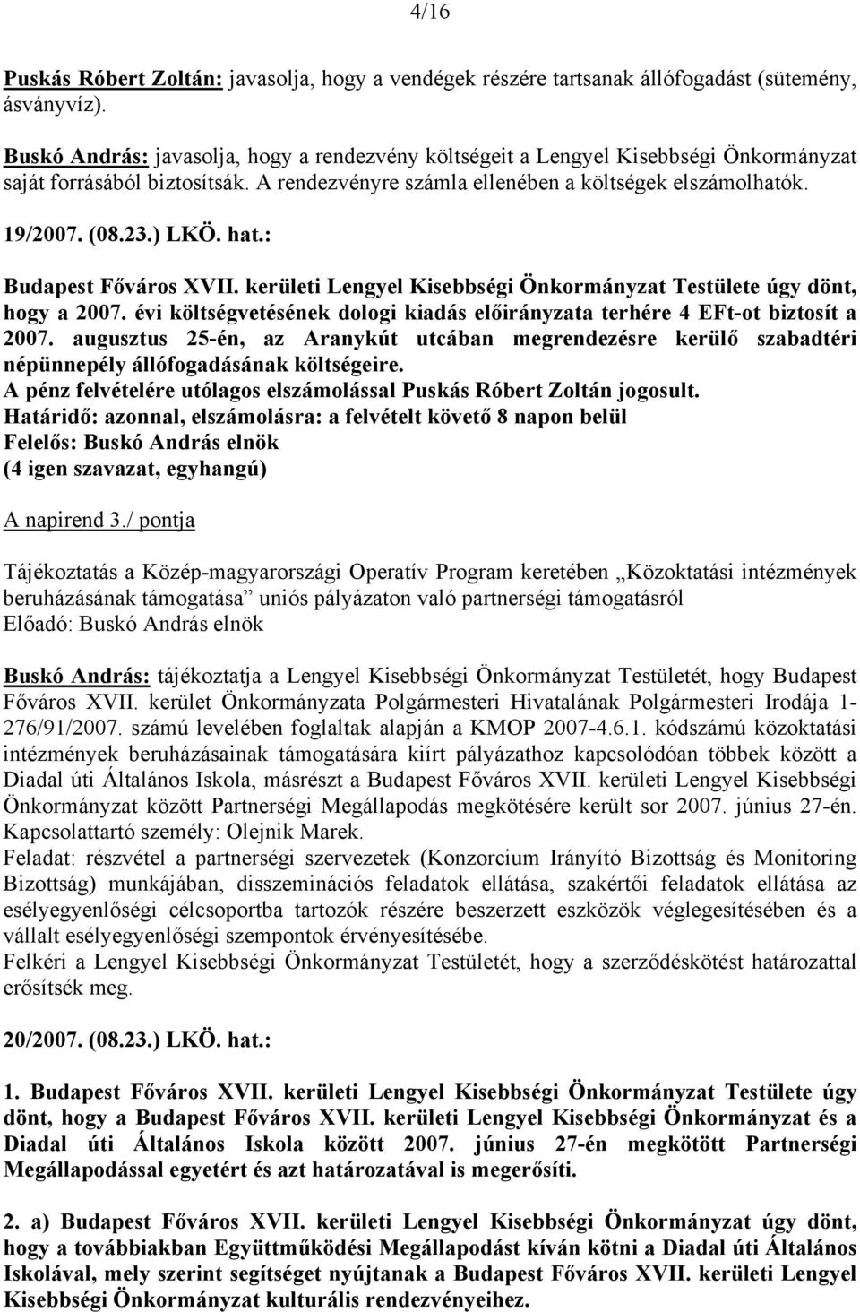 hat.: Budapest Főváros XVII. kerületi Lengyel Kisebbségi Önkormányzat Testülete úgy dönt, hogy a 2007. évi költségvetésének dologi kiadás előirányzata terhére 4 EFt-ot biztosít a 2007.