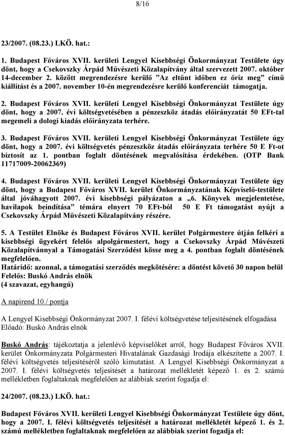 kerületi Lengyel Kisebbségi Önkormányzat Testülete úgy dönt, hogy a 2007. évi költségvetésében a pénzeszköz átadás előirányzatát 50 EFt-tal megemeli a dologi kiadás előirányzata terhére. 3.