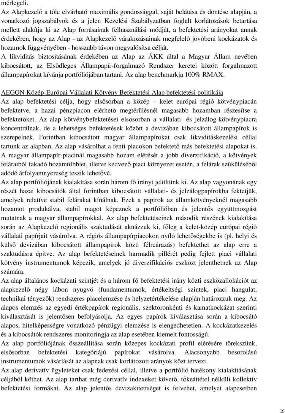 az Alap forrásainak felhasználási módját, a befektetési arányokat annak érdekében, hogy az Alap - az Alapkezelı várakozásainak megfelelı jövıbeni kockázatok és hozamok függvényében - hosszabb távon