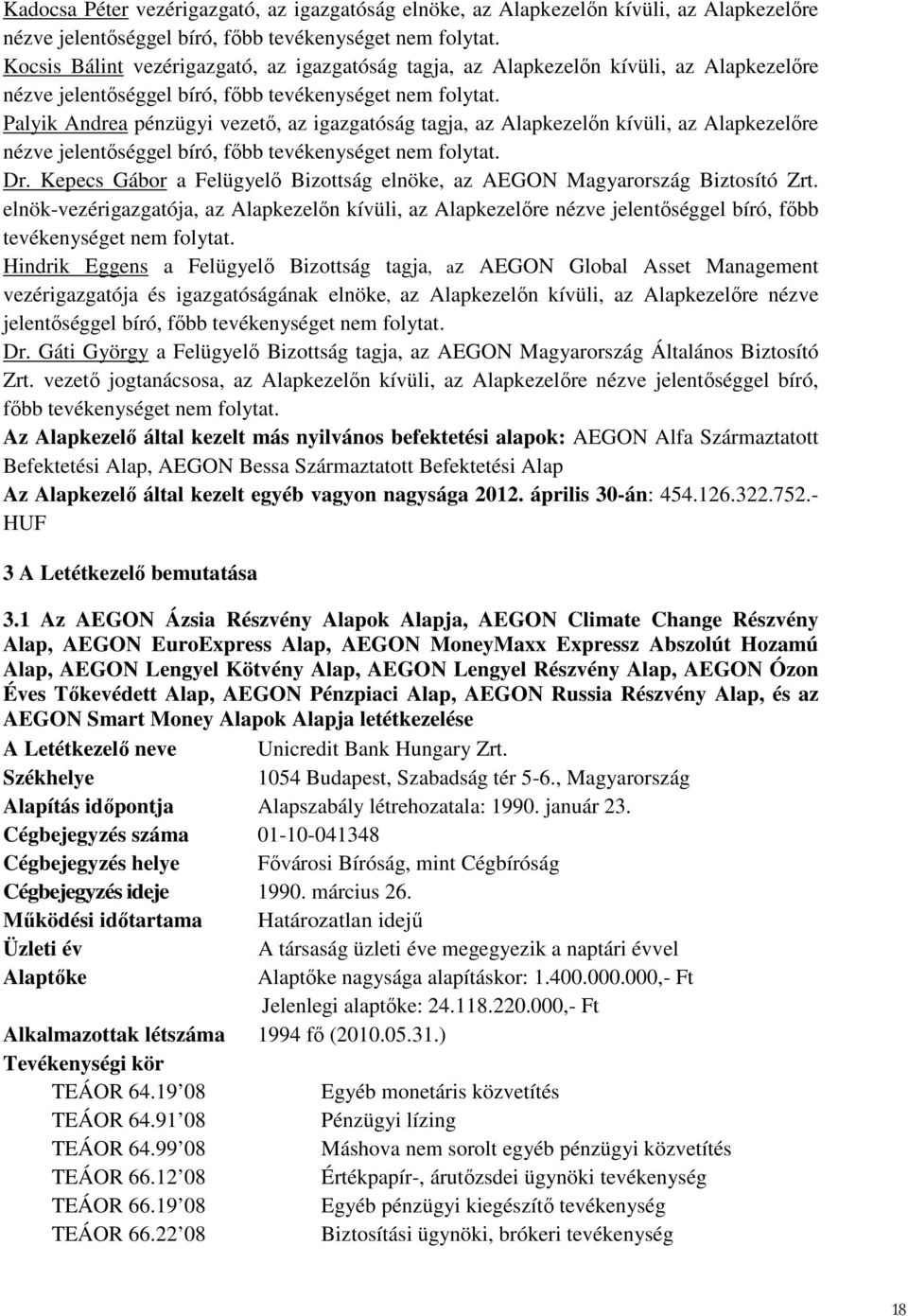 Palyik Andrea pénzügyi vezetı, az igazgatóság tagja, az Alapkezelın kívüli, az Alapkezelıre nézve jelentıséggel bíró, fıbb tevékenységet nem folytat. Dr.