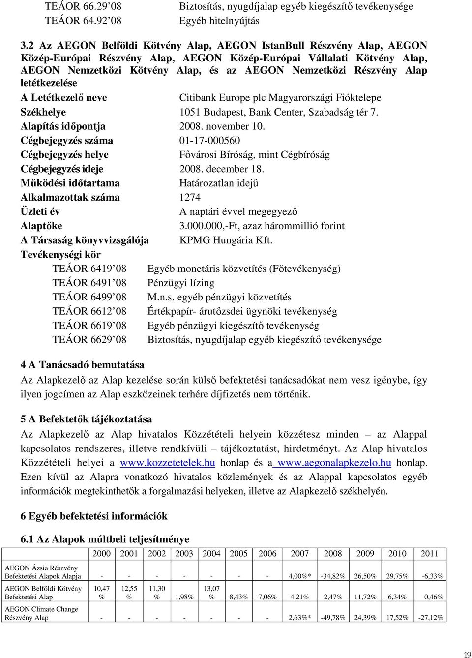 Részvény Alap letétkezelése A Letétkezelı neve Citibank Europe plc Magyarországi Fióktelepe Székhelye 1051 Budapest, Bank Center, Szabadság tér 7. Alapítás idıpontja 2008. november 10.