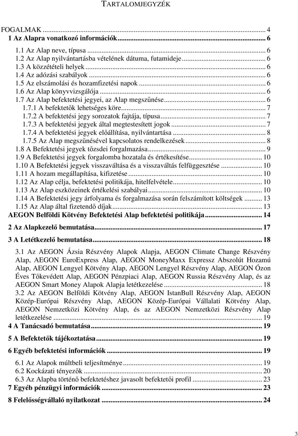 .. 7 1.7.3 A befektetési jegyek által megtestesített jogok... 7 1.7.4 A befektetési jegyek elıállítása, nyilvántartása... 8 1.7.5 Az Alap megszőnésével kapcsolatos rendelkezések... 8 1.8 A Befektetési jegyek tızsdei forgalmazása.