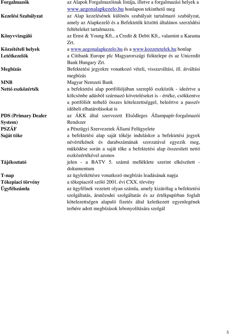 Könyvvizsgáló az Ernst & Young Kft., a Credit & Debit Kft., valamint a Karanta Zrt. Közzétételi helyek a www.aegonalapkezelo.hu és a www.kozzetetelek.