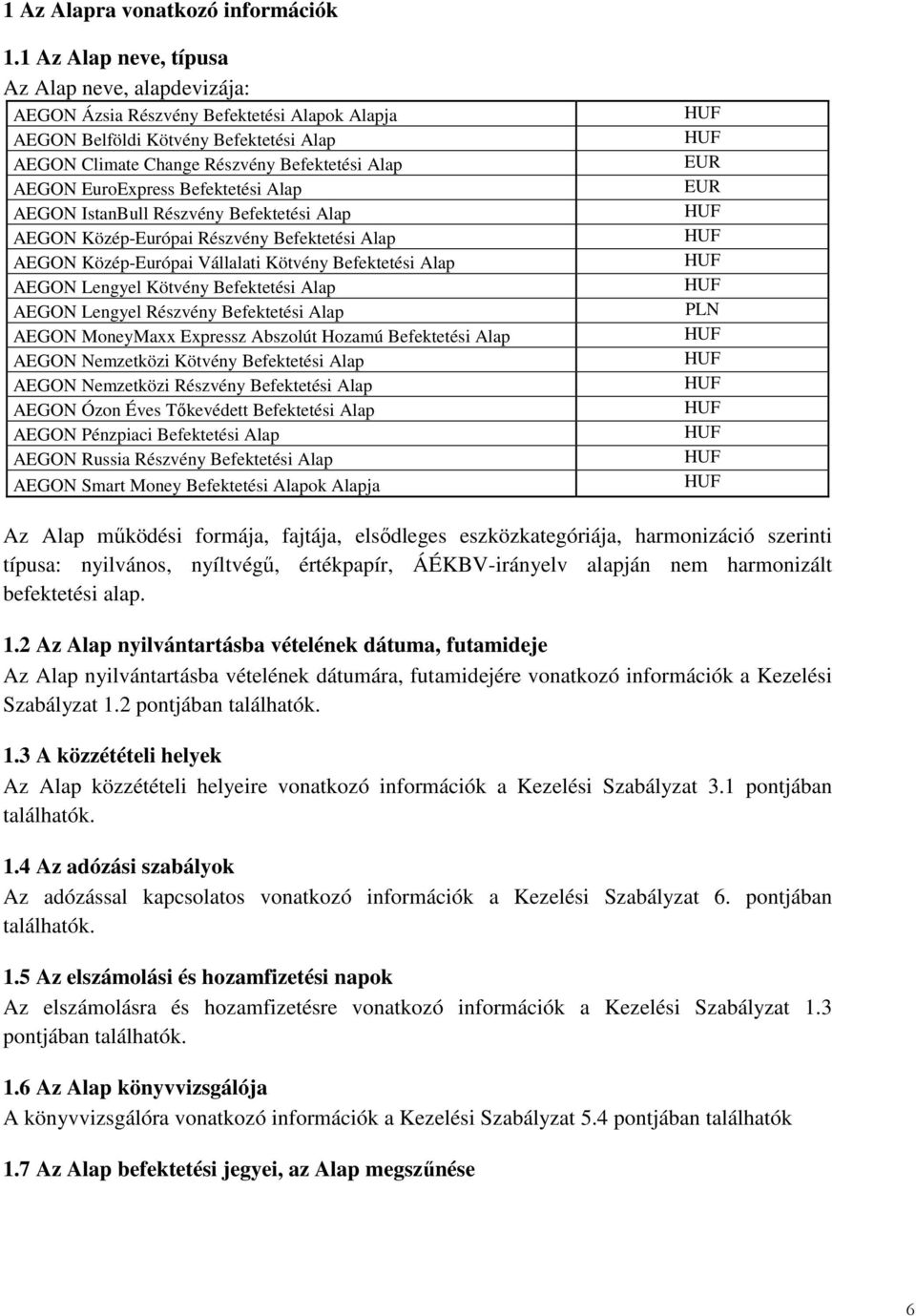 EuroExpress Befektetési Alap AEGON IstanBull Részvény Befektetési Alap AEGON Közép-Európai Részvény Befektetési Alap AEGON Közép-Európai Vállalati Kötvény Befektetési Alap AEGON Lengyel Kötvény