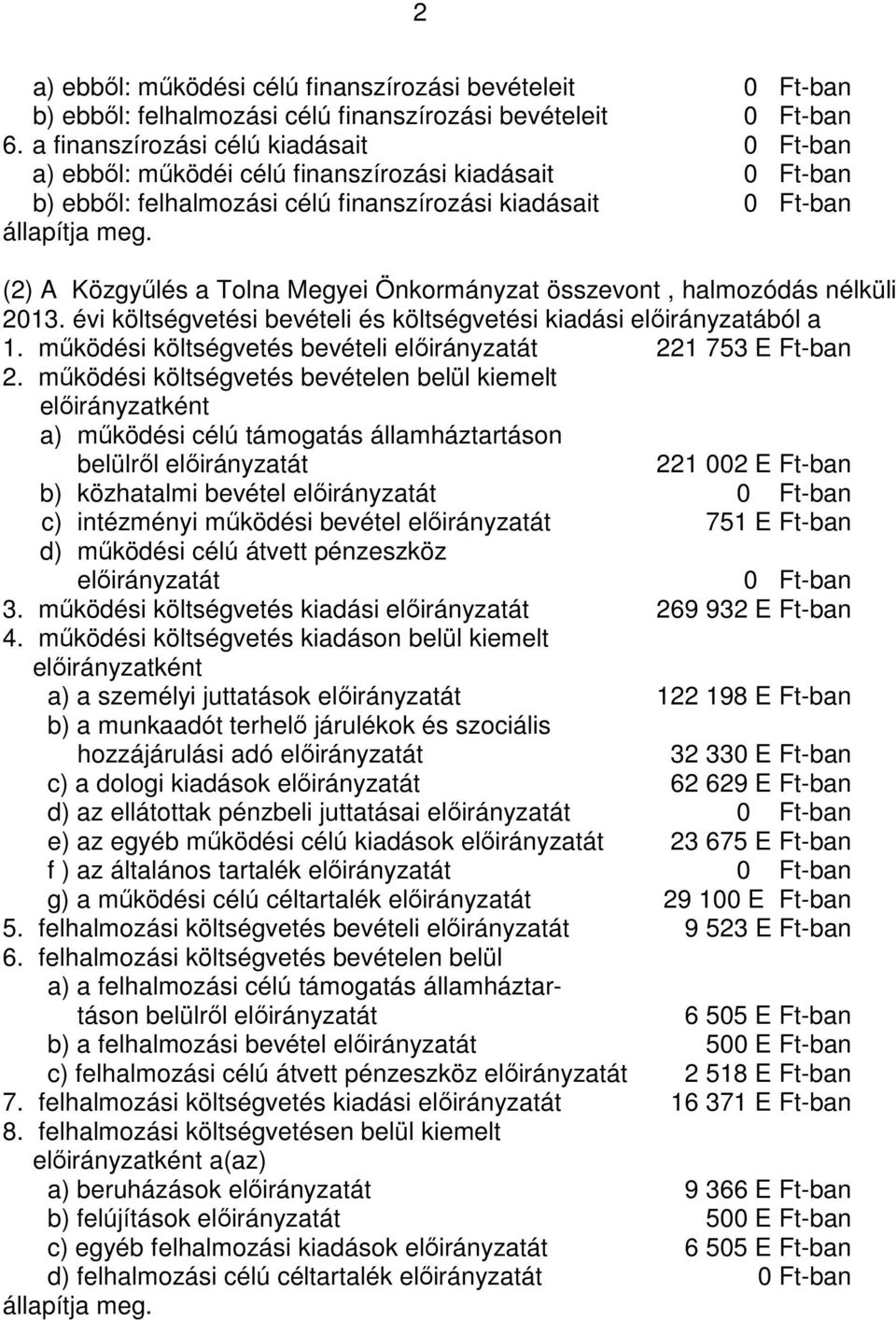 (2) A Közgyűlés a Tolna Megyei Önkormányzat összevont, halmozódás nélküli 2013. évi költségvetési bevételi és költségvetési kiadási előirányzatából a 1.