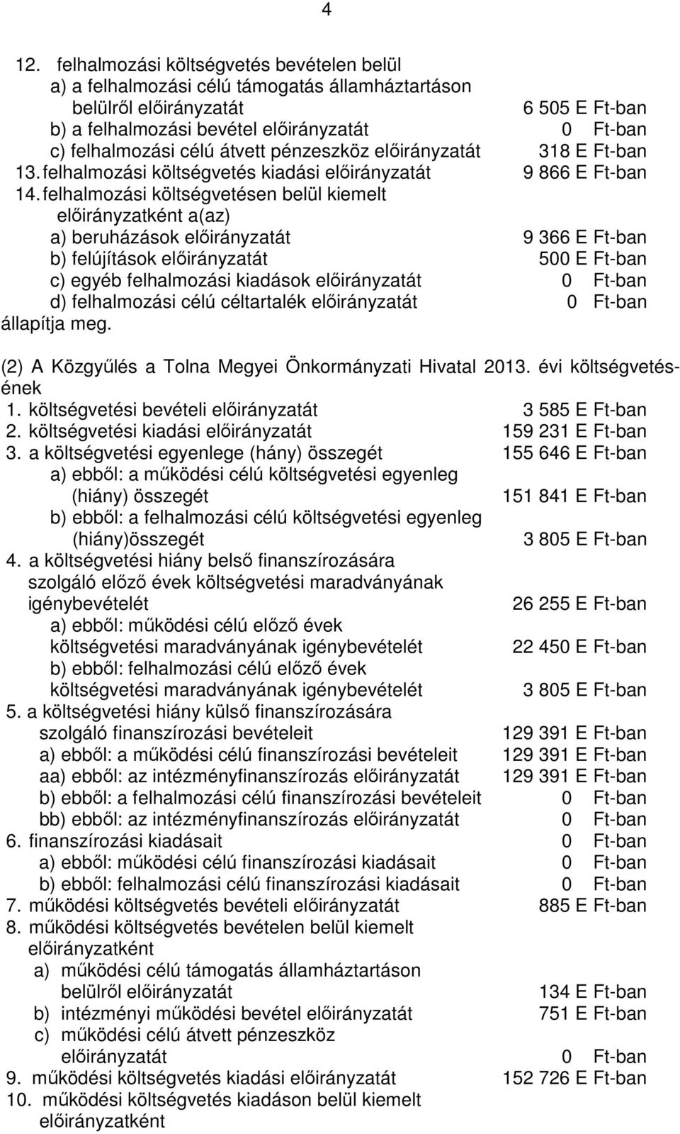 felhalmozási költségvetésen belül kiemelt előirányzatként a(az) a) beruházások előirányzatát 9 366 E Ft-ban b) felújítások előirányzatát 500 E Ft-ban c) egyéb felhalmozási kiadások előirányzatát 0