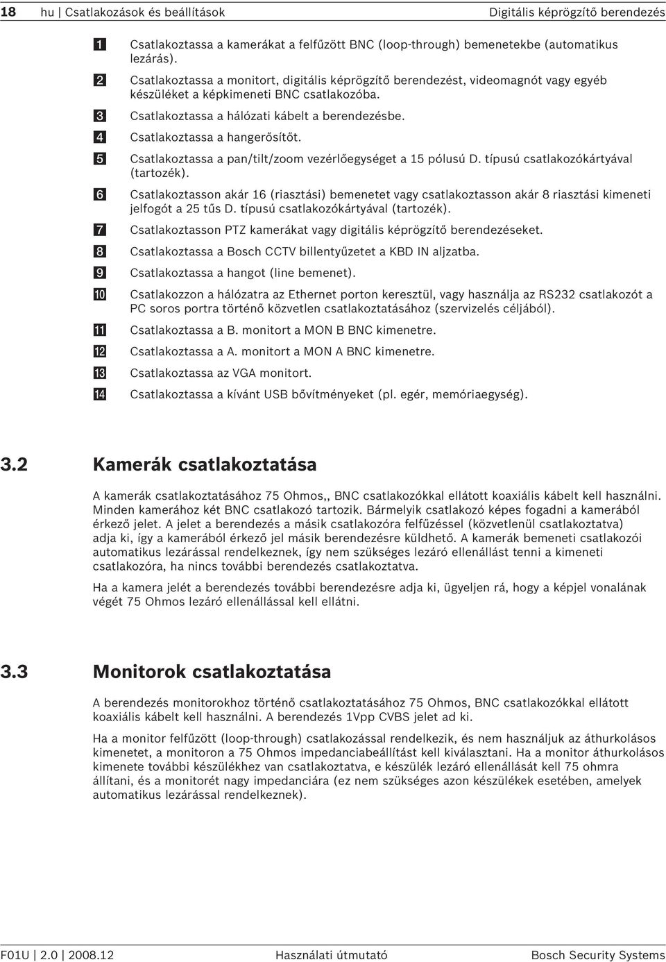 Csatlakoztassa a hangerősítőt. Csatlakoztassa a pan/tilt/zoom vezérlőegységet a 15 pólusú D. típusú csatlakozókártyával (tartozék).