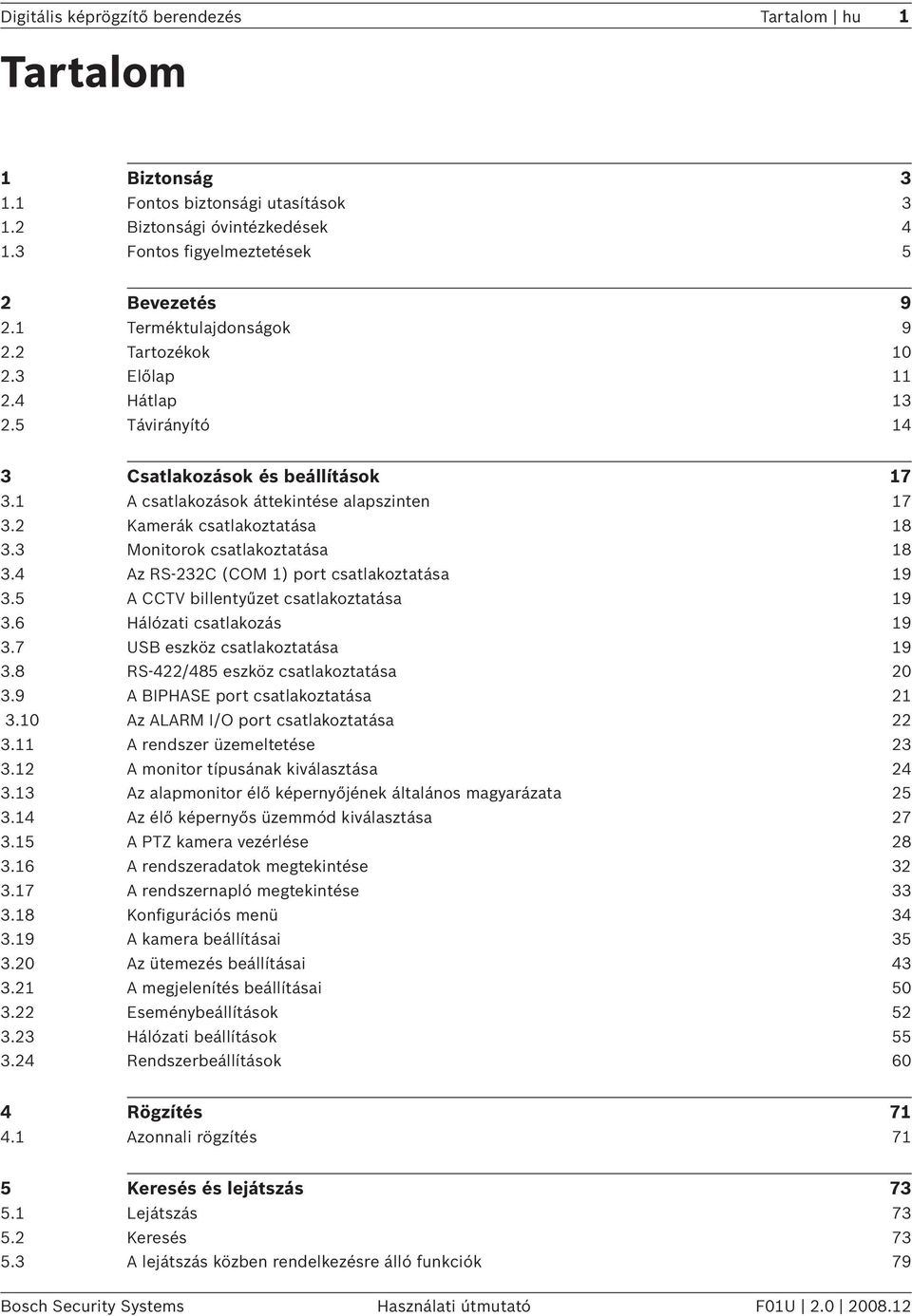 2 Kamerák csatlakoztatása 18 3.3 Monitorok csatlakoztatása 18 3.4 Az RS-232C (COM 1) port csatlakoztatása 19 3.5 A CCTV billentyűzet csatlakoztatása 19 3.6 Hálózati csatlakozás 19 3.