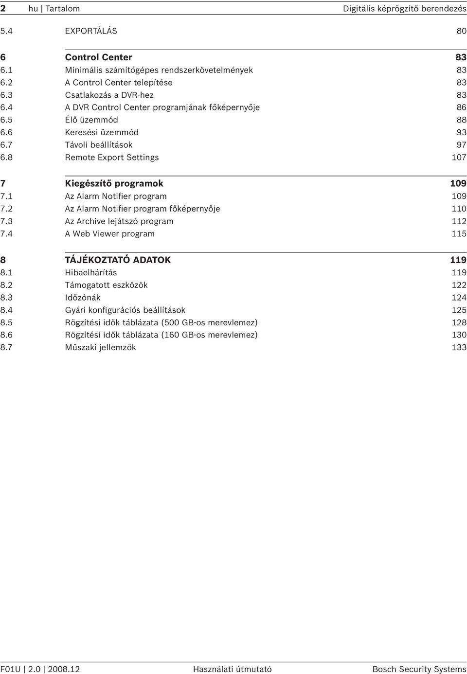 8 Remote Export Settings 107 7 Kiegészítő programok 109 7.1 Az Alarm Notifier program 109 7.2 Az Alarm Notifier program főképernyője 110 7.3 Az Archive lejátszó program 112 7.