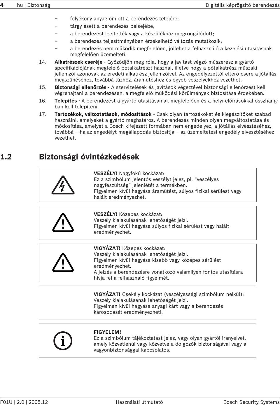 Alkatrészek cseréje - Győződjön meg róla, hogy a javítást végző műszerész a gyártó specifikációjának megfelelő pótalkatrészt használ, illetve hogy a pótalkatrész műszaki jellemzői azonosak az eredeti