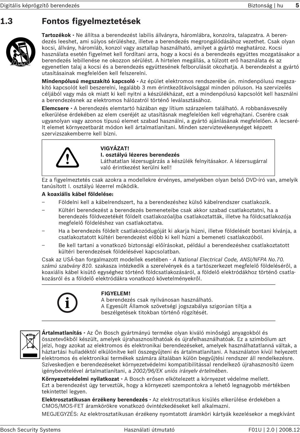 Kocsi használata esetén figyelmet kell fordítani arra, hogy a kocsi és a berendezés együttes mozgatásakor a berendezés lebillenése ne okozzon sérülést.