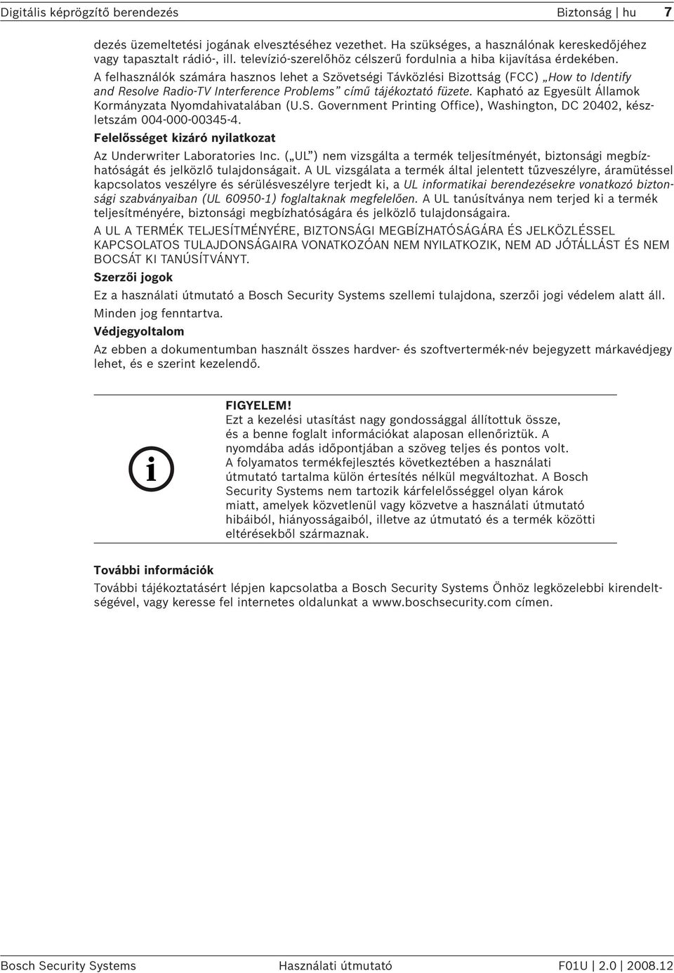 A felhasználók számára hasznos lehet a Szövetségi Távközlési Bizottság (FCC) How to Identify and Resolve Radio-TV Interference Problems című tájékoztató füzete.