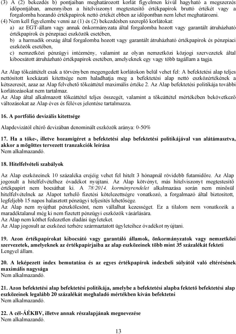 (4) Nem kell figyelembe venni az (1) és (2) bekezdésben szereplő korlátokat: a) az EGT-állam vagy annak önkormányzata által forgalomba hozott vagy garantált átruházható értékpapírok és pénzpiaci