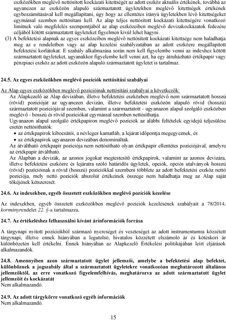 Az alap teljes nettósított kockázati kitettségére vonatkozó limitnek való megfelelés szempontjából az alap eszközeiben meglévő devizakockázatok fedezése céljából kötött származtatott ügyleteket