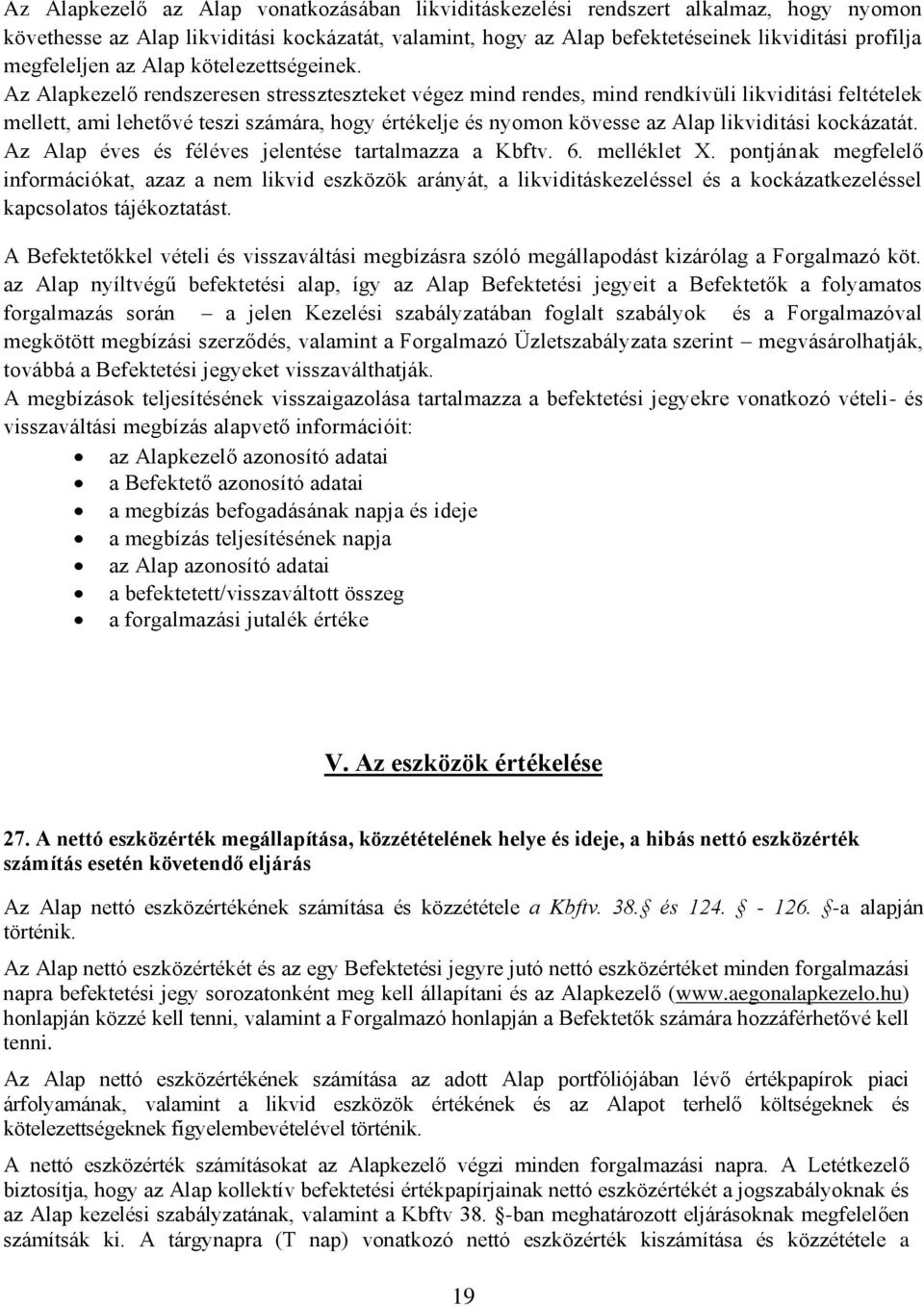 Az Alapkezelő rendszeresen stresszteszteket végez mind rendes, mind rendkívüli likviditási feltételek mellett, ami lehetővé teszi számára, hogy értékelje és nyomon kövesse az Alap likviditási