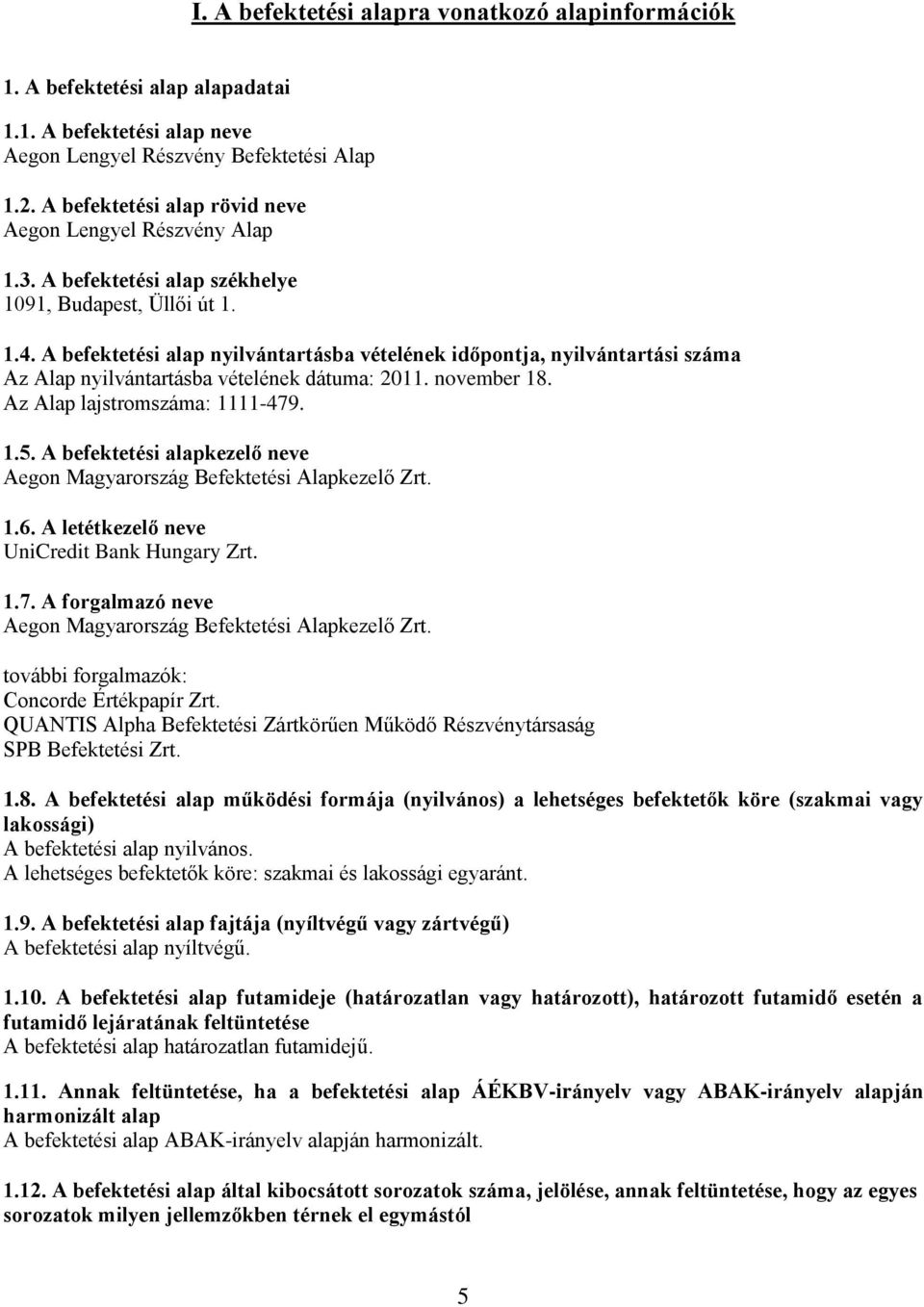 A befektetési alap nyilvántartásba vételének időpontja, nyilvántartási száma Az Alap nyilvántartásba vételének dátuma: 2011. november 18. Az Alap lajstromszáma: 1111-479. 1.5.