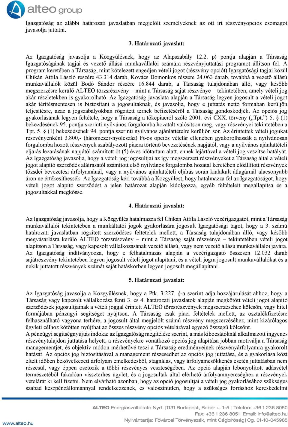 2. p) pontja alapján a Társaság Igazgatóságának tagjai és vezető állású munkavállalói számára részvényjuttatási programot állítson fel.