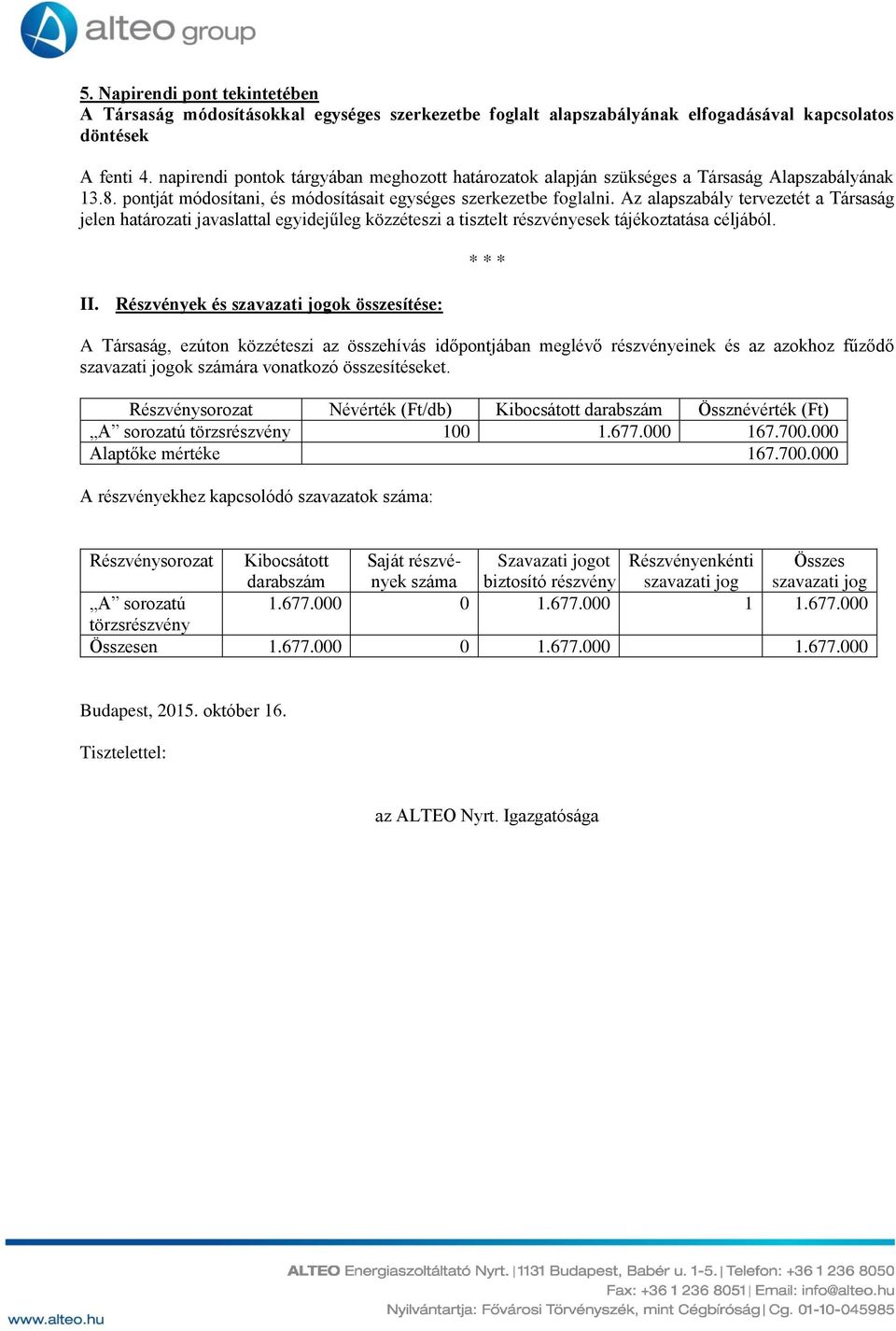 Az alapszabály tervezetét a Társaság jelen határozati javaslattal egyidejűleg közzéteszi a tisztelt részvényesek tájékoztatása céljából. II.