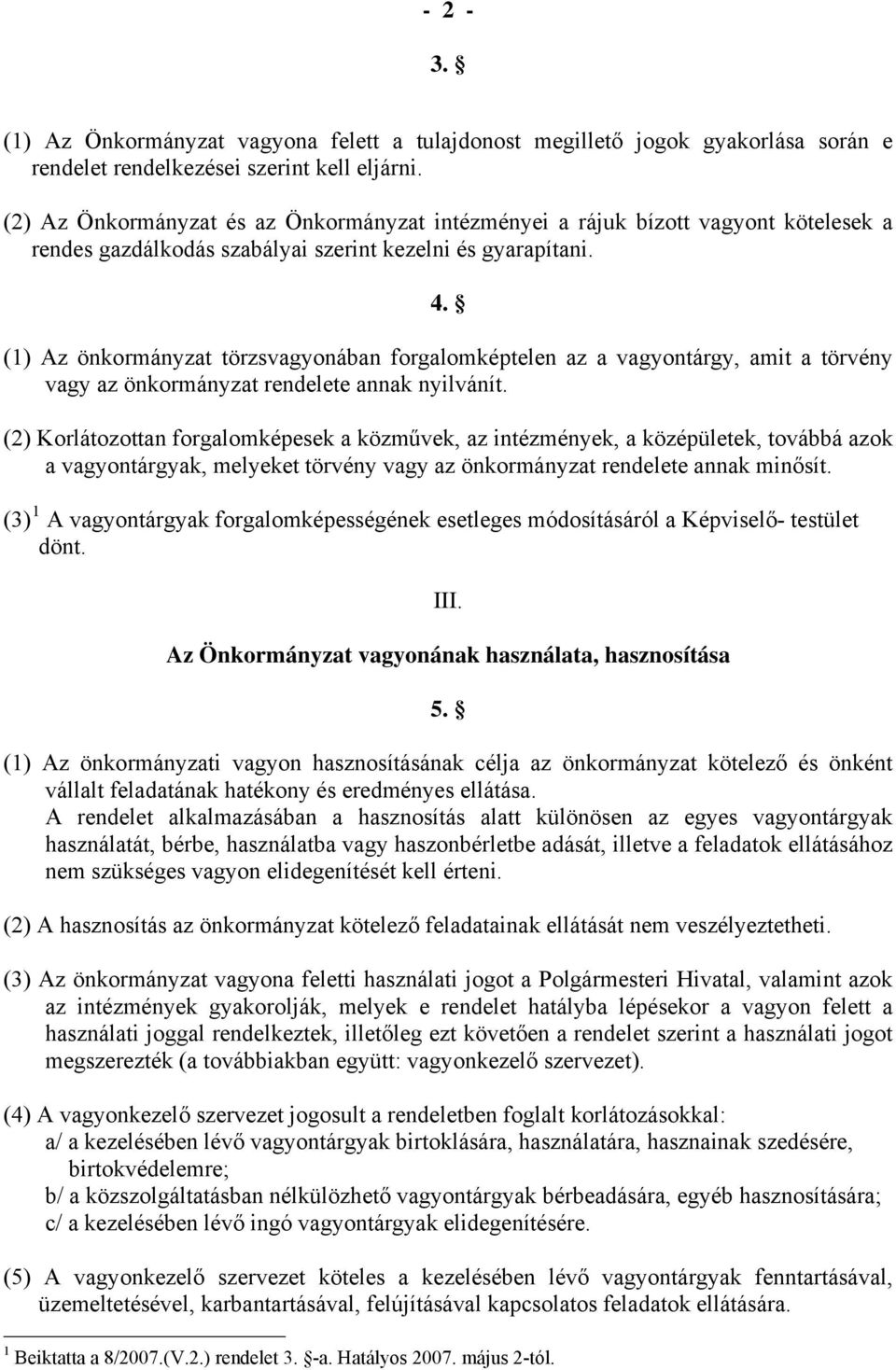 (1) Az önkormányzat törzsvagyonában forgalomképtelen az a vagyontárgy, amit a törvény vagy az önkormányzat rendelete annak nyilvánít.