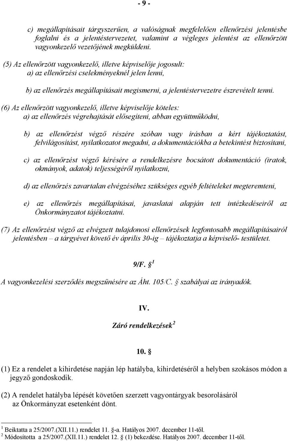 (5) Az ellenőrzött vagyonkezelő, illetve képviselője jogosult: a) az ellenőrzési cselekményeknél jelen lenni, b) az ellenőrzés megállapításait megismerni, a jelentéstervezetre észrevételt tenni.