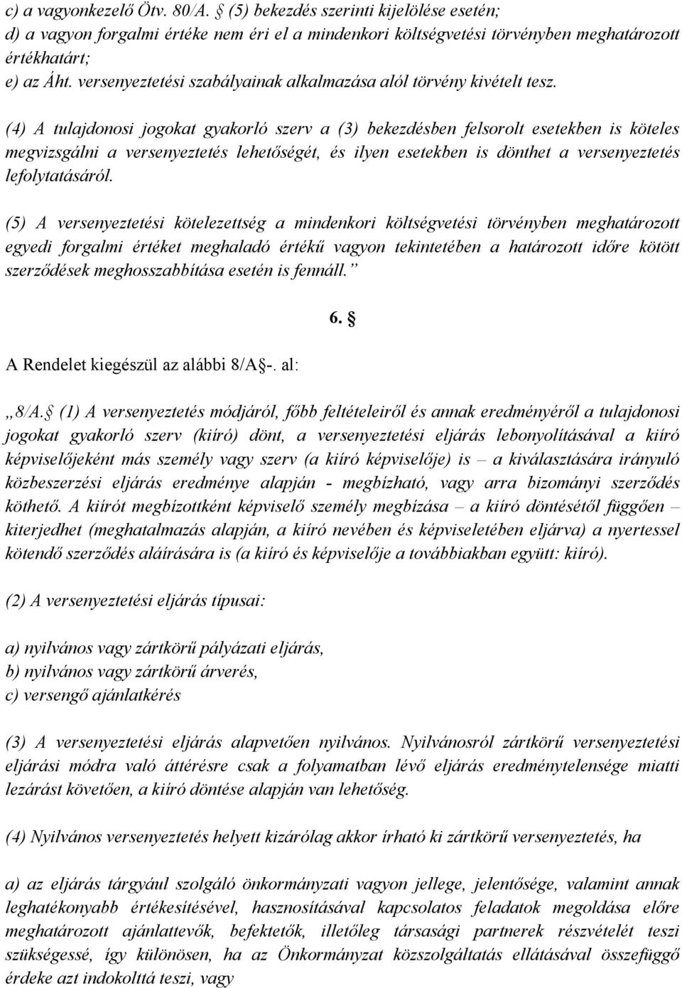 (4) A tulajdonosi jogokat gyakorló szerv a (3) bekezdésben felsorolt esetekben is köteles megvizsgálni a versenyeztetés lehetőségét, és ilyen esetekben is dönthet a versenyeztetés lefolytatásáról.