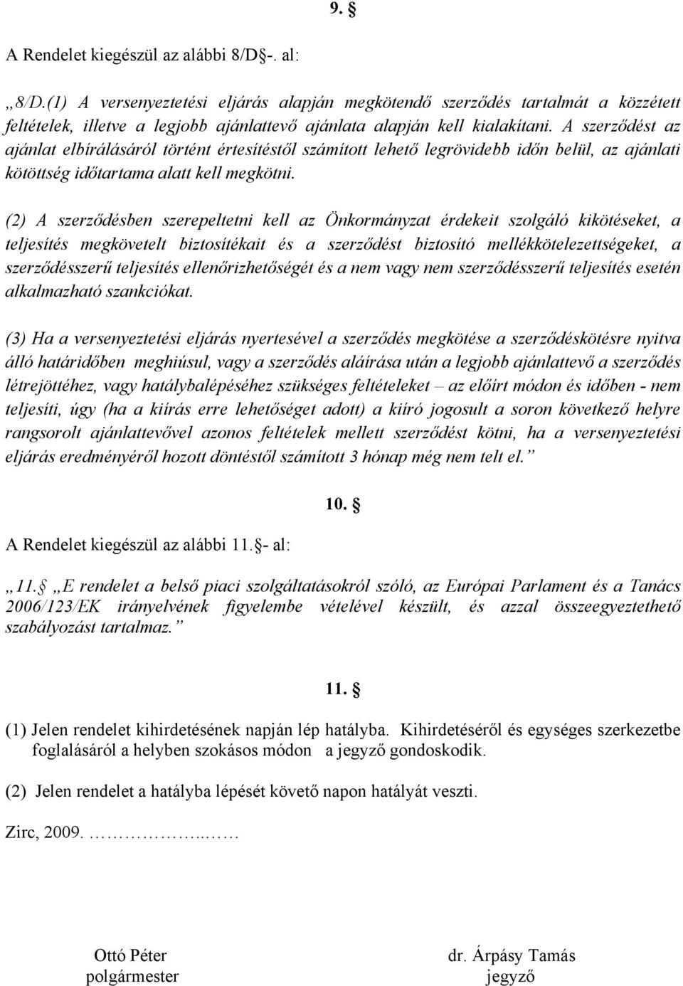 A szerződést az ajánlat elbírálásáról történt értesítéstől számított lehető legrövidebb időn belül, az ajánlati kötöttség időtartama alatt kell megkötni.