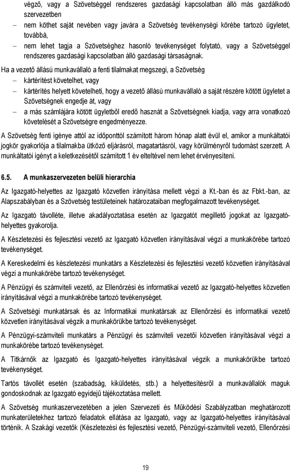 Ha a vezető állású munkavállaló a fenti tilalmakat megszegi, a Szövetség kártérítést követelhet, vagy kártérítés helyett követelheti, hogy a vezető állású munkavállaló a saját részére kötött ügyletet