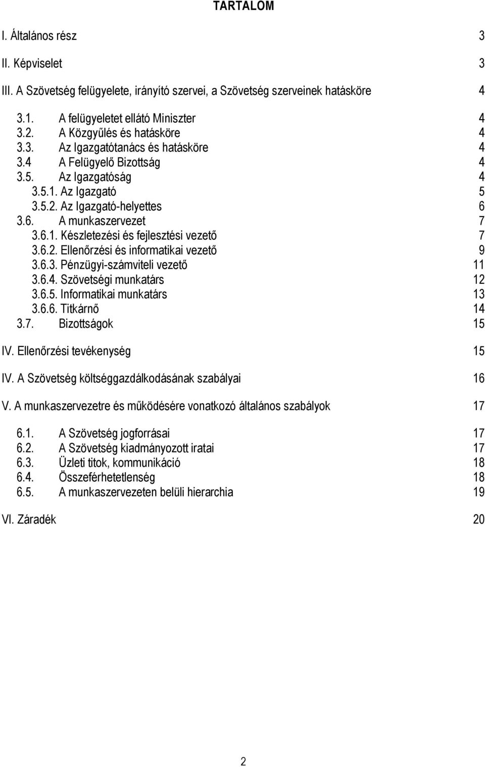 6.2. Ellenőrzési és informatikai vezető 9 3.6.3. Pénzügyi-számviteli vezető 11 3.6.4. Szövetségi munkatárs 12 3.6.5. Informatikai munkatárs 13 3.6.6. Titkárnő 14 3.7. Bizottságok 15 IV.